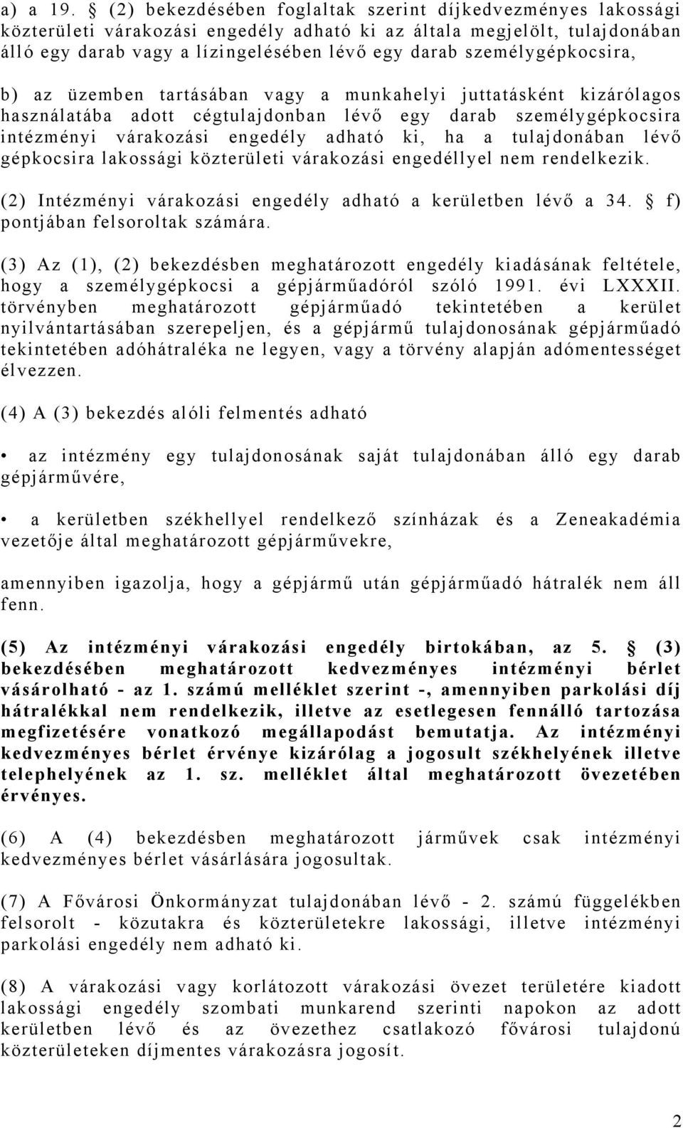 személygépkocsira, b) az üzemben tartásában vagy a munkahelyi juttatásként kizárólagos használatába adott cégtulajdonban lévő egy darab személygépkocsira intézményi várakozási engedély adható ki, ha