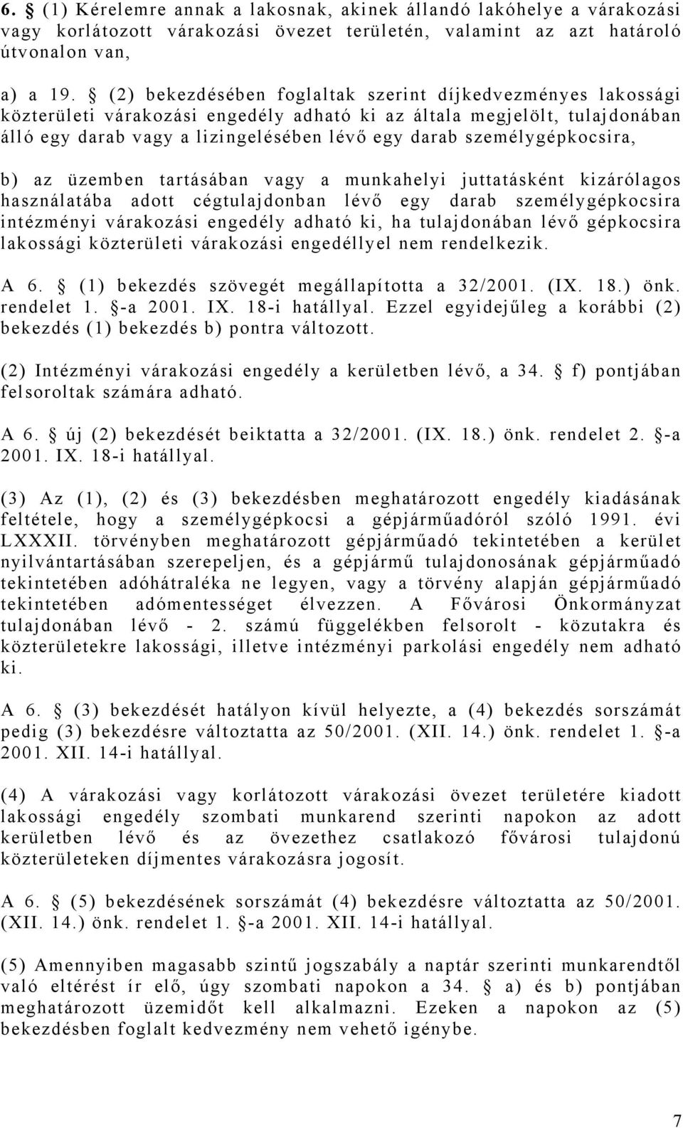 személygépkocsira, b) az üzemben tartásában vagy a munkahelyi juttatásként kizárólagos használatába adott cégtulajdonban lévő egy darab személygépkocsira intézményi várakozási engedély adható ki, ha