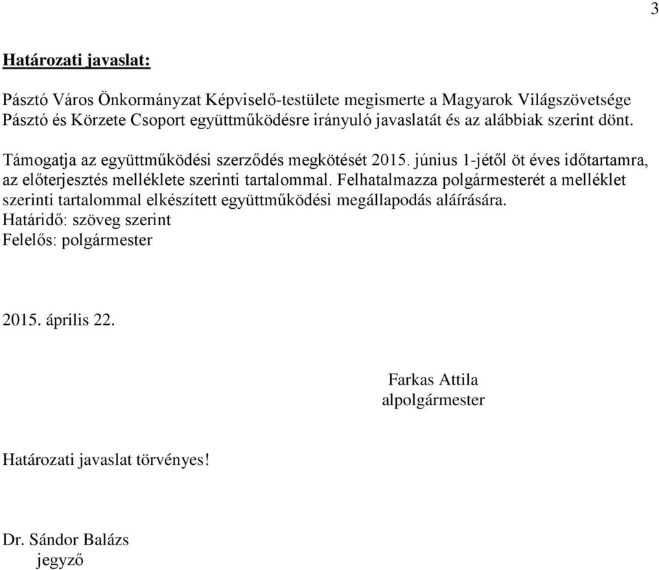 június 1-jétől öt éves időtartamra, az előterjesztés melléklete szerinti tartalommal.