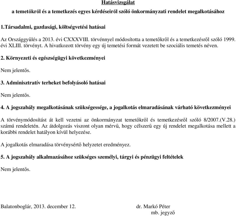 Környezeti és egészségügyi következményei Nem jelentős. 3. Adminisztratív terheket befolyásoló hatásai Nem jelentős. 4.