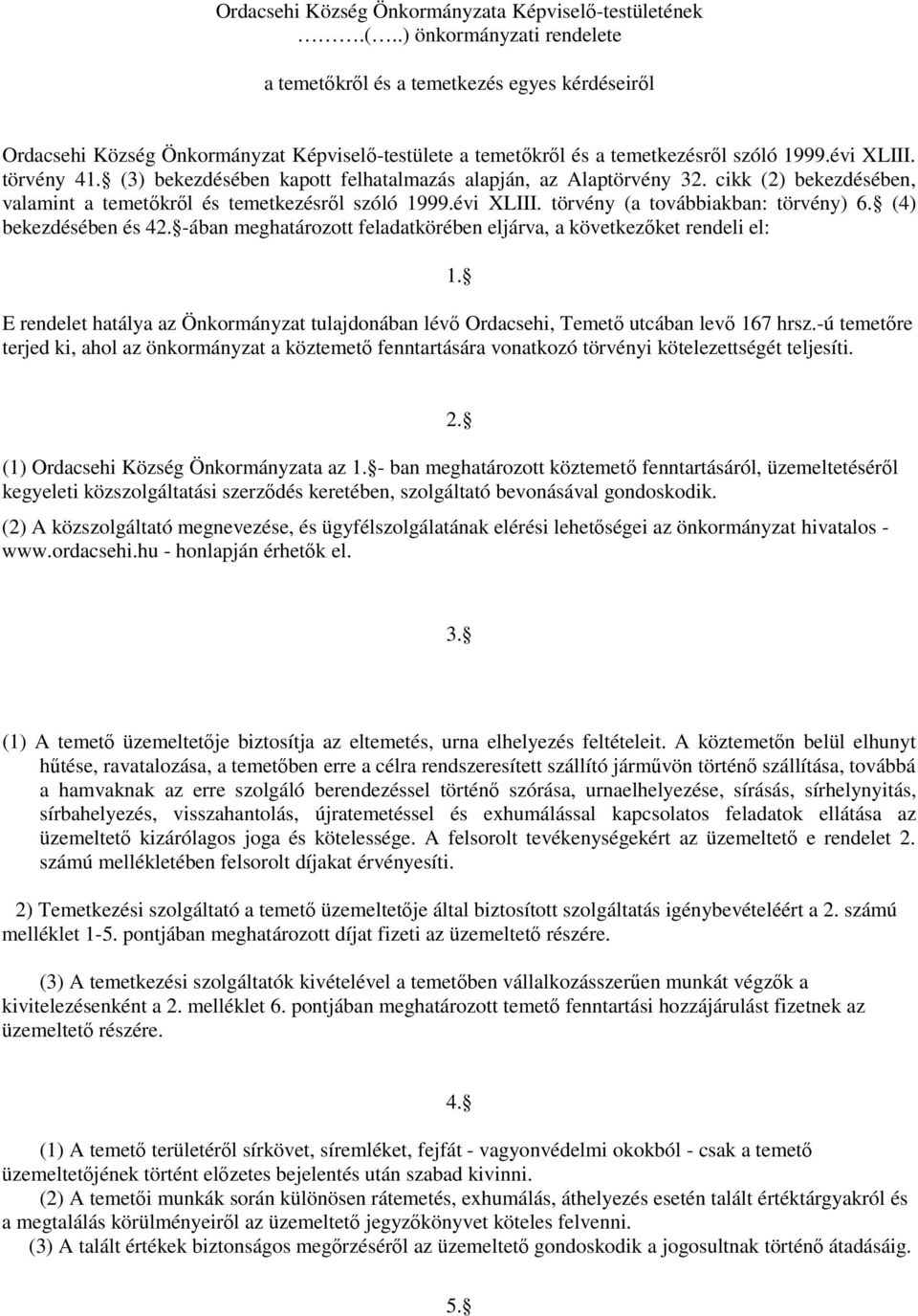 (3) bekezdésében kapott felhatalmazás alapján, az Alaptörvény 32. cikk (2) bekezdésében, valamint a temetőkről és temetkezésről szóló 1999.évi XLIII. törvény (a továbbiakban: törvény) 6.