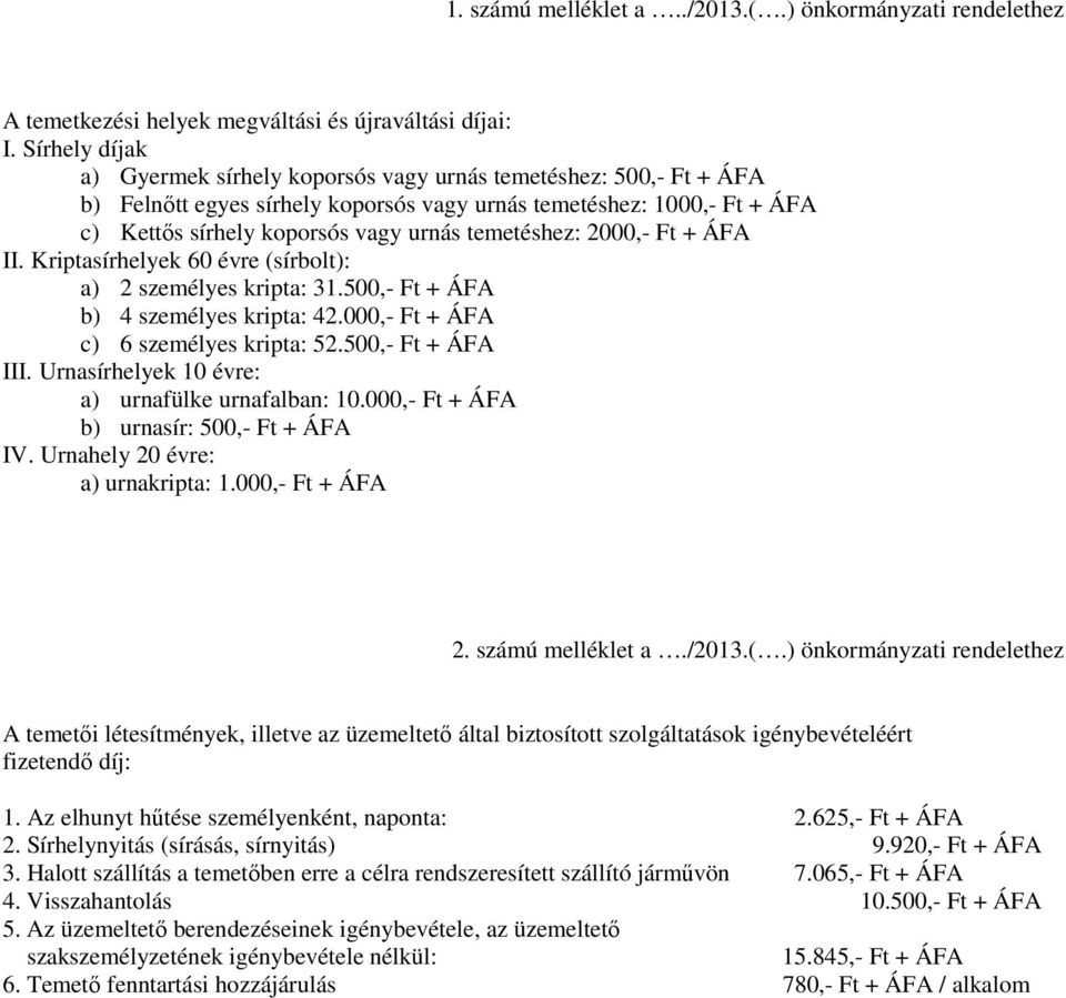temetéshez: 2000,- Ft + ÁFA II. Kriptasírhelyek 60 évre (sírbolt): a) 2 személyes kripta: 31.500,- Ft + ÁFA b) 4 személyes kripta: 42.000,- Ft + ÁFA c) 6 személyes kripta: 52.500,- Ft + ÁFA III.