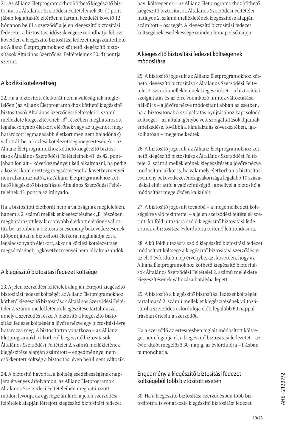 Ezt követõen a kiegészítõ biztosítási fedezet megszüntethetõ az Allianz Életprogramokhoz köthetõ kiegészítõ biztosítások Általános Szerzõdési Feltételeinek 30. d) pontja szerint.