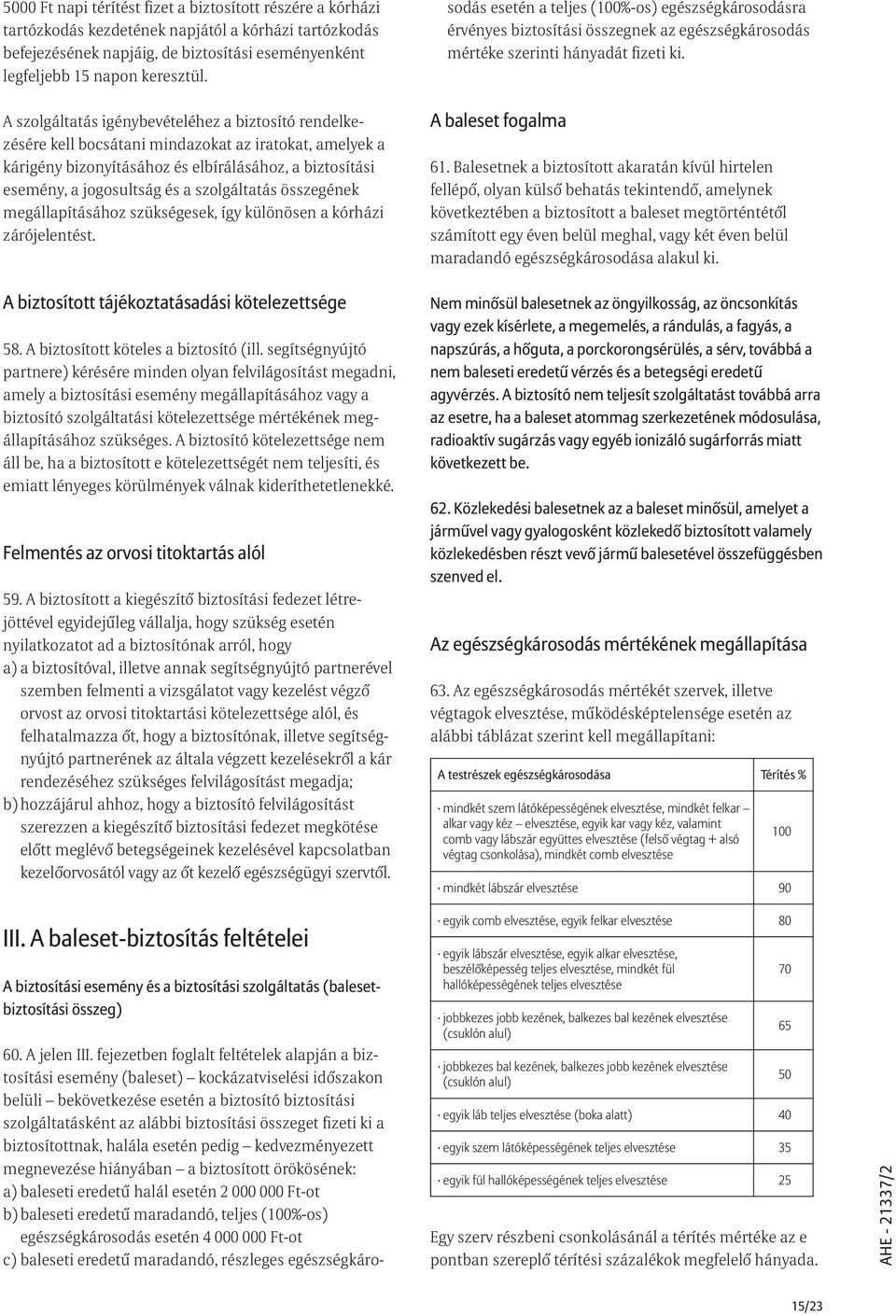 szolgáltatás összegének megállapításához szükségesek, így különösen a kórházi zárójelentést. A biztosított tájékoztatásadási kötelezettsége 58. A biztosított köteles a biztosító (ill.