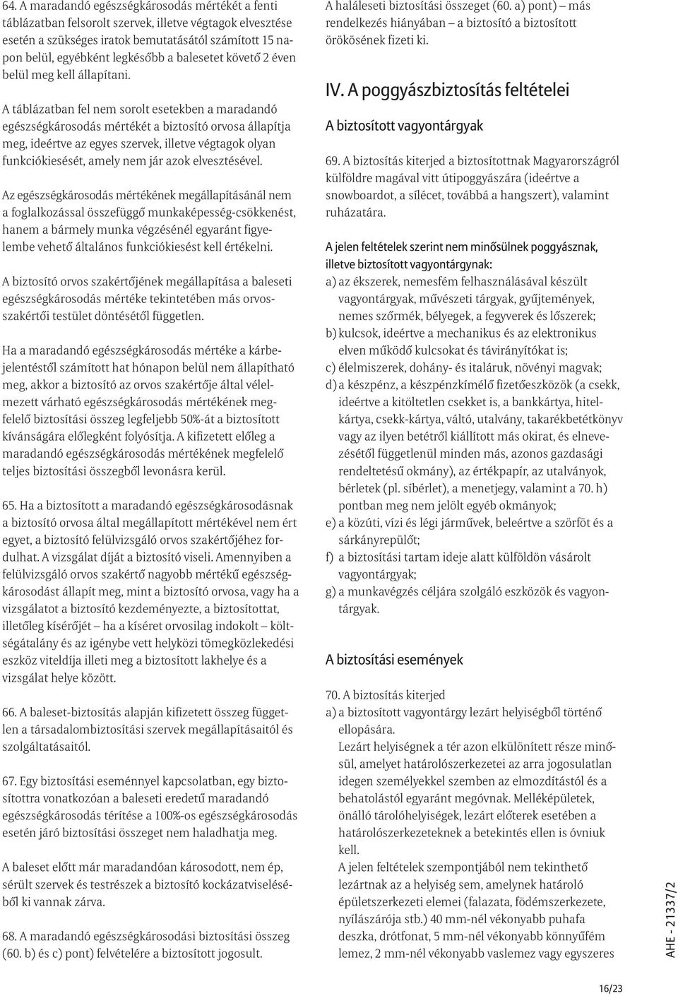 A táblázatban fel nem sorolt esetekben a maradandó egészségkárosodás mértékét a biztosító orvosa állapítja meg, ideértve az egyes szervek, illetve végtagok olyan funkciókiesését, amely nem jár azok