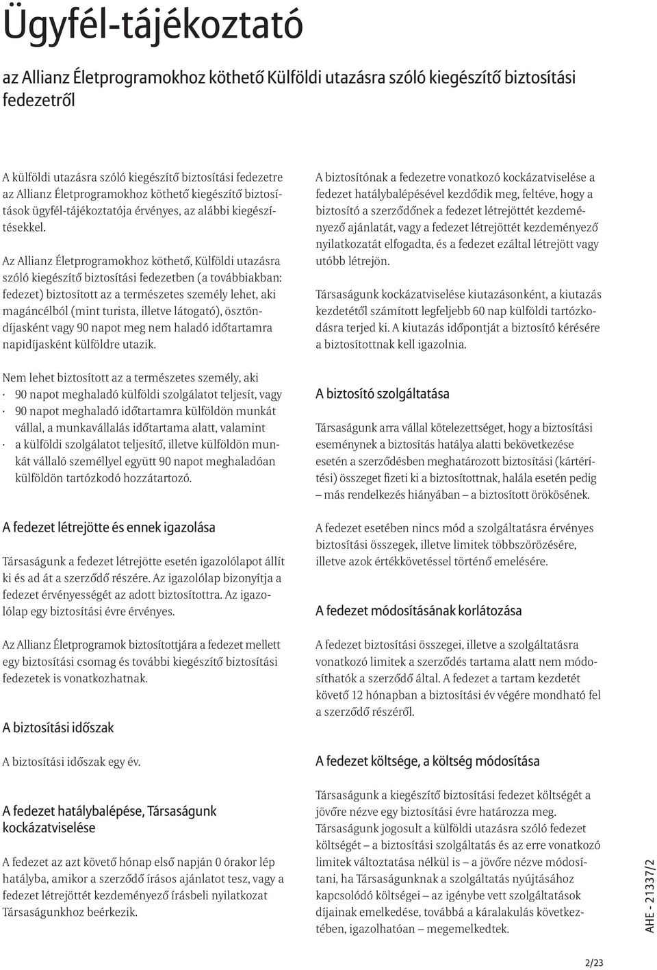 Az Allianz Életprogramokhoz köthetõ, Külföldi utazásra szóló kiegészítõ biztosítási fedezetben (a továbbiakban: fedezet) biztosított az a természetes személy lehet, aki magáncélból (mint turista,