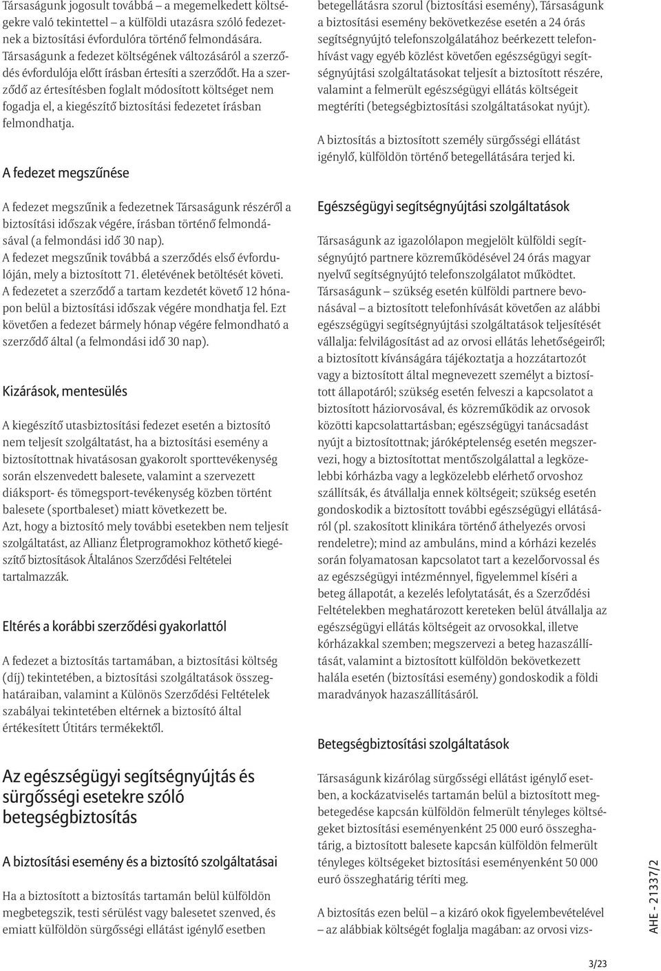 Ha a szerzõdõ az értesítésben foglalt módosított költséget nem fogadja el, a kiegészítõ biztosítási fedezetet írásban felmondhatja.