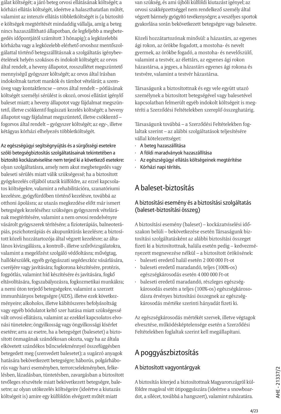 orvoshoz mentõszolgálattal történõ betegszállításnak a szolgáltatás igénybevételének helyén szokásos és indokolt költségét; az orvos által rendelt, a heveny állapotot, rosszullétet megszüntetõ