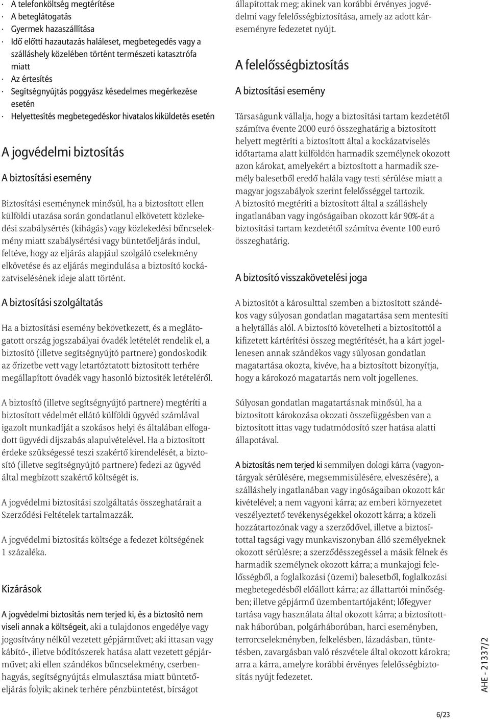 biztosított ellen külföldi utazása során gondatlanul elkövetett közlekedési szabálysértés (kihágás) vagy közlekedési bûncselekmény miatt szabálysértési vagy büntetõeljárás indul, feltéve, hogy az