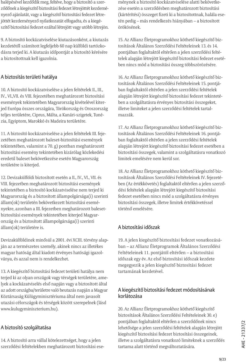 A biztosító arra vállal kötelezettséget, hogy a jelen szerzõdési feltételekben meghatározott biztosítási eseménynek a biztosító kockázatviselése alatti bekövetkezése esetén a szerzõdésben