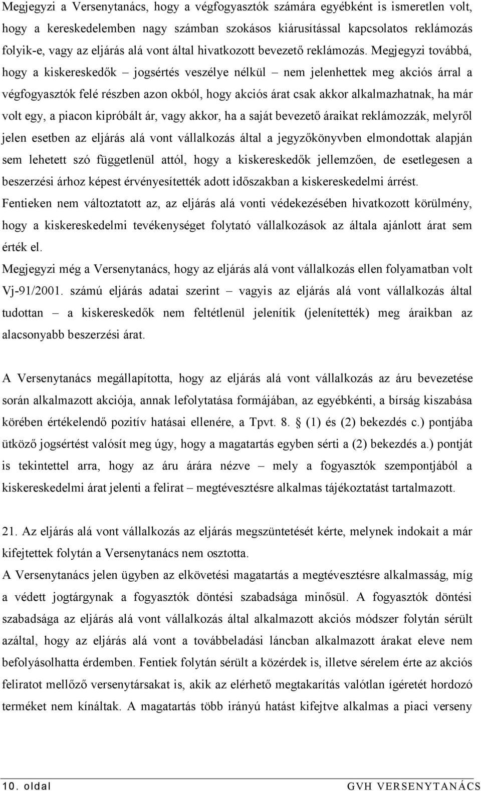 Megjegyzi továbbá, hogy a kiskereskedők jogsértés veszélye nélkül nem jelenhettek meg akciós árral a végfogyasztók felé részben azon okból, hogy akciós árat csak akkor alkalmazhatnak, ha már volt