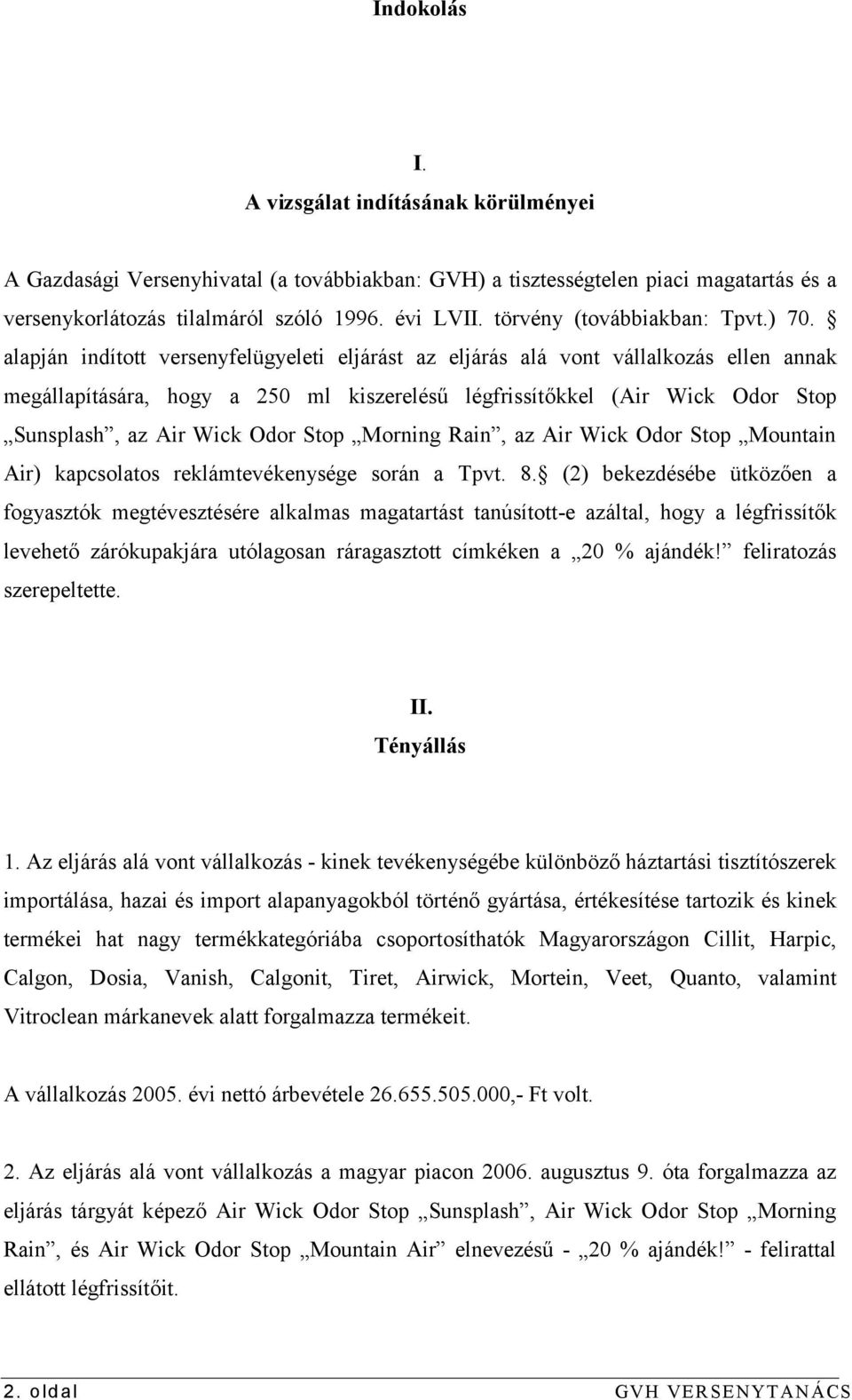 alapján indított versenyfelügyeleti eljárást az eljárás alá vont vállalkozás ellen annak megállapítására, hogy a 250 ml kiszerelésű légfrissítőkkel (Air Wick Odor Stop Sunsplash, az Air Wick Odor