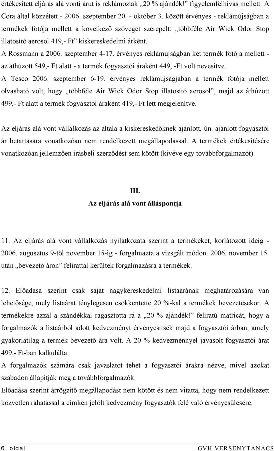 szeptember 4-17. érvényes reklámújságban két termék fotója mellett - az áthúzott 549,- Ft alatt - a termék fogyasztói áraként 449, -Ft volt nevesítve. A Tesco 2006. szeptember 6-19.