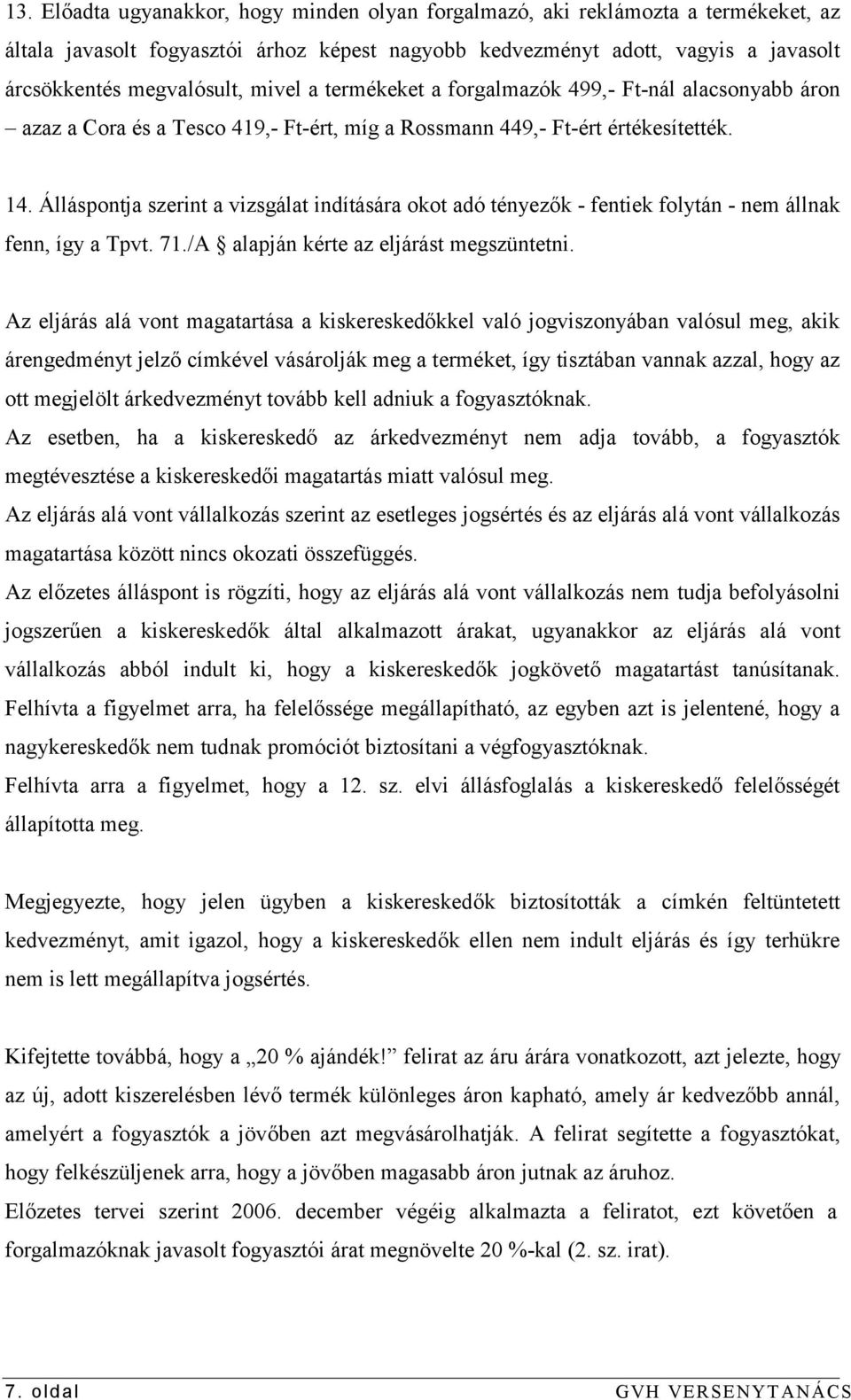 Álláspontja szerint a vizsgálat indítására okot adó tényezők - fentiek folytán - nem állnak fenn, így a Tpvt. 71./A alapján kérte az eljárást megszüntetni.