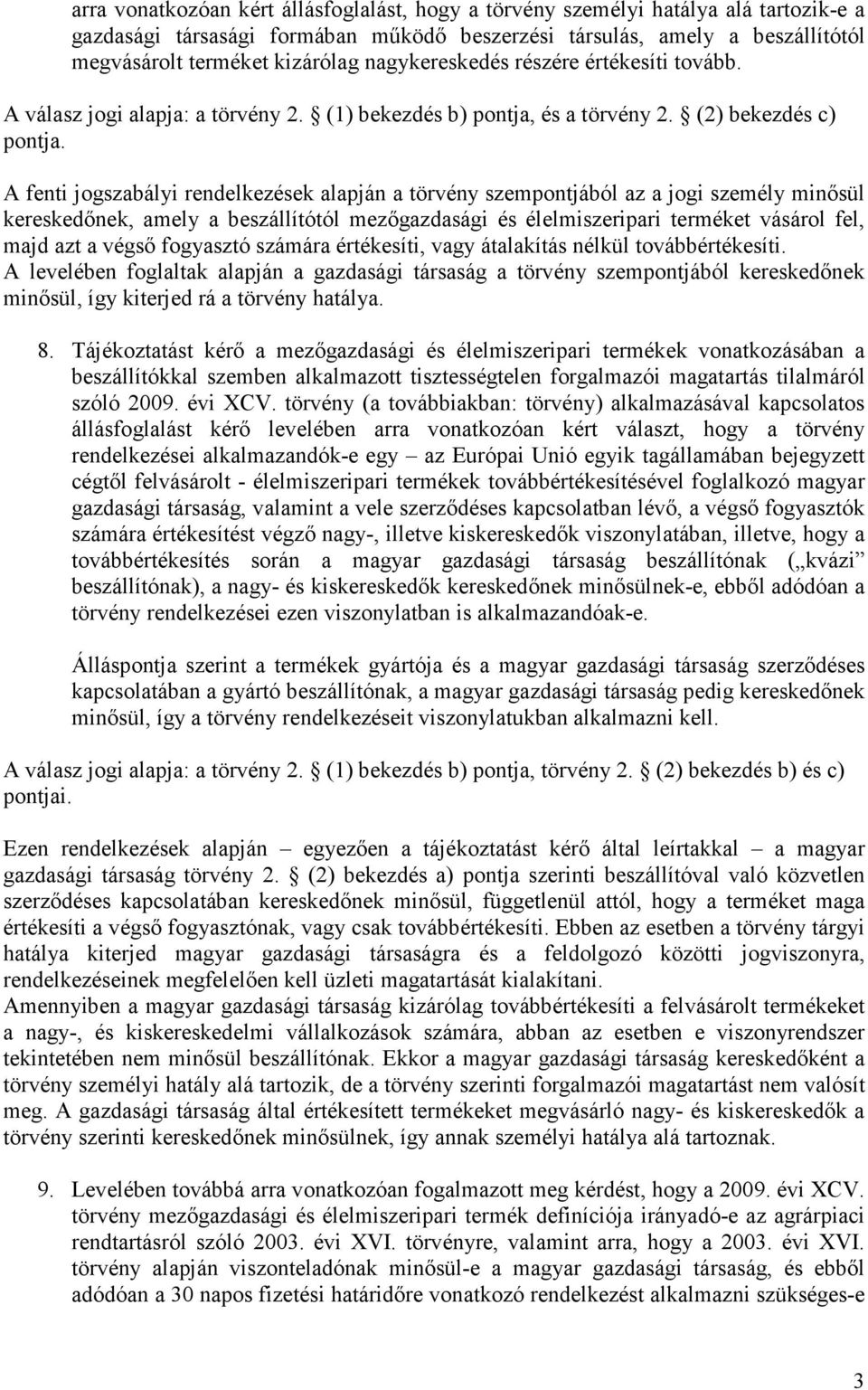 A fenti jogszabályi rendelkezések alapján a törvény szempontjából az a jogi személy minısül kereskedınek, amely a beszállítótól mezıgazdasági és élelmiszeripari terméket vásárol fel, majd azt a végsı