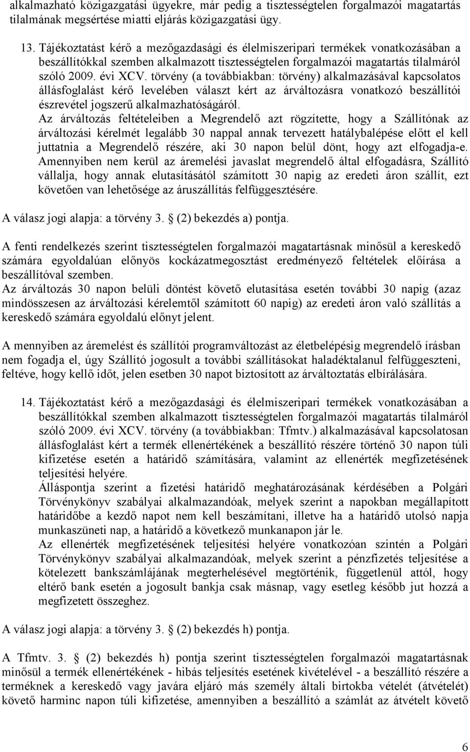 törvény (a továbbiakban: törvény) alkalmazásával kapcsolatos állásfoglalást kérı levelében választ kért az árváltozásra vonatkozó beszállítói észrevétel jogszerő alkalmazhatóságáról.