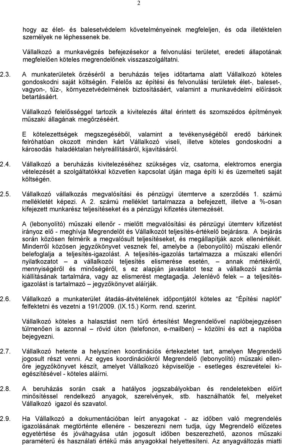 A munkaterületek őrzéséről a beruházás teljes időtartama alatt Vállalkozó köteles gondoskodni saját költségén.