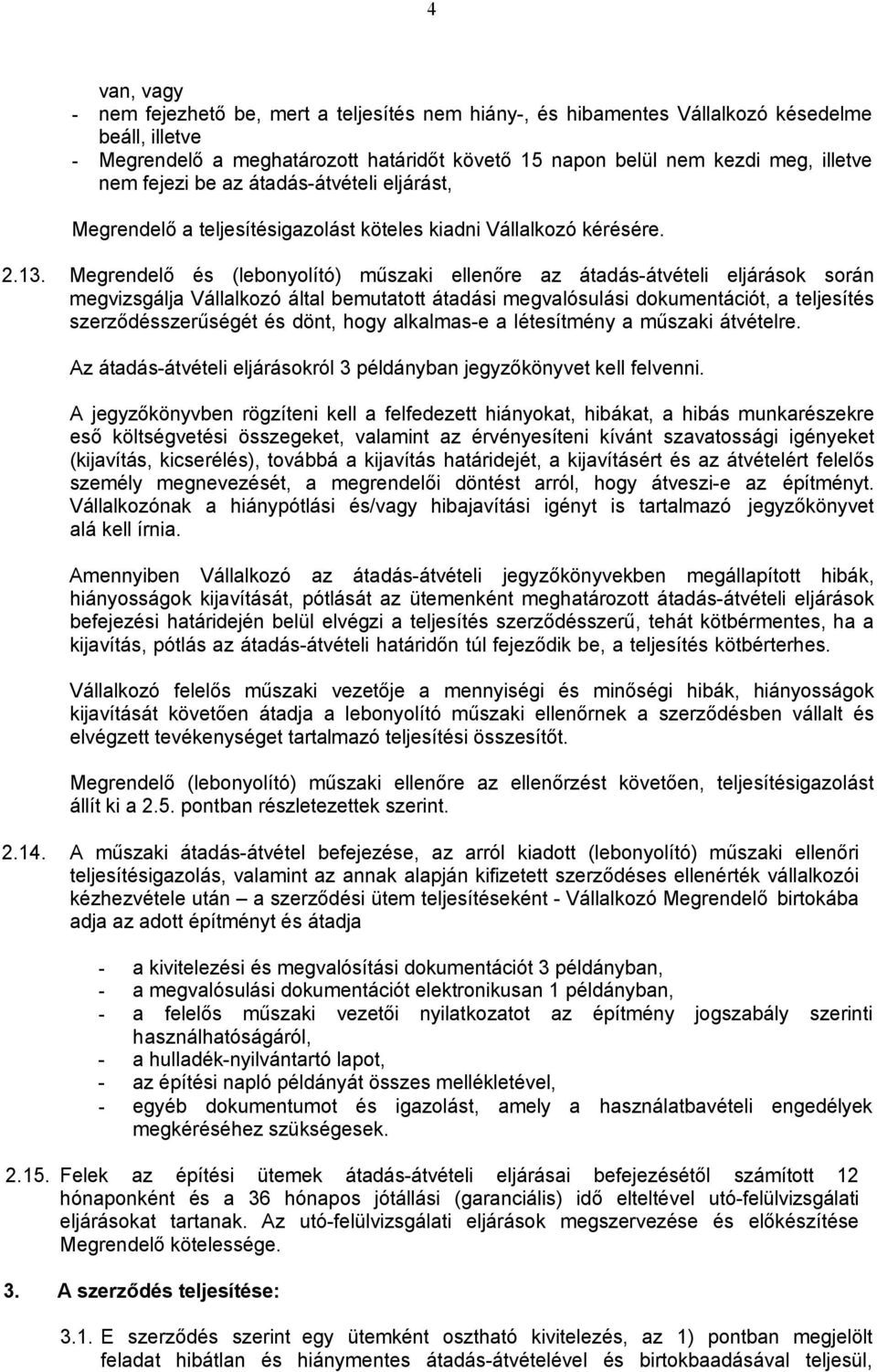 Megrendelő és (lebonyolító) műszaki ellenőre az átadás-átvételi eljárások során megvizsgálja Vállalkozó által bemutatott átadási megvalósulási dokumentációt, a teljesítés szerződésszerűségét és dönt,