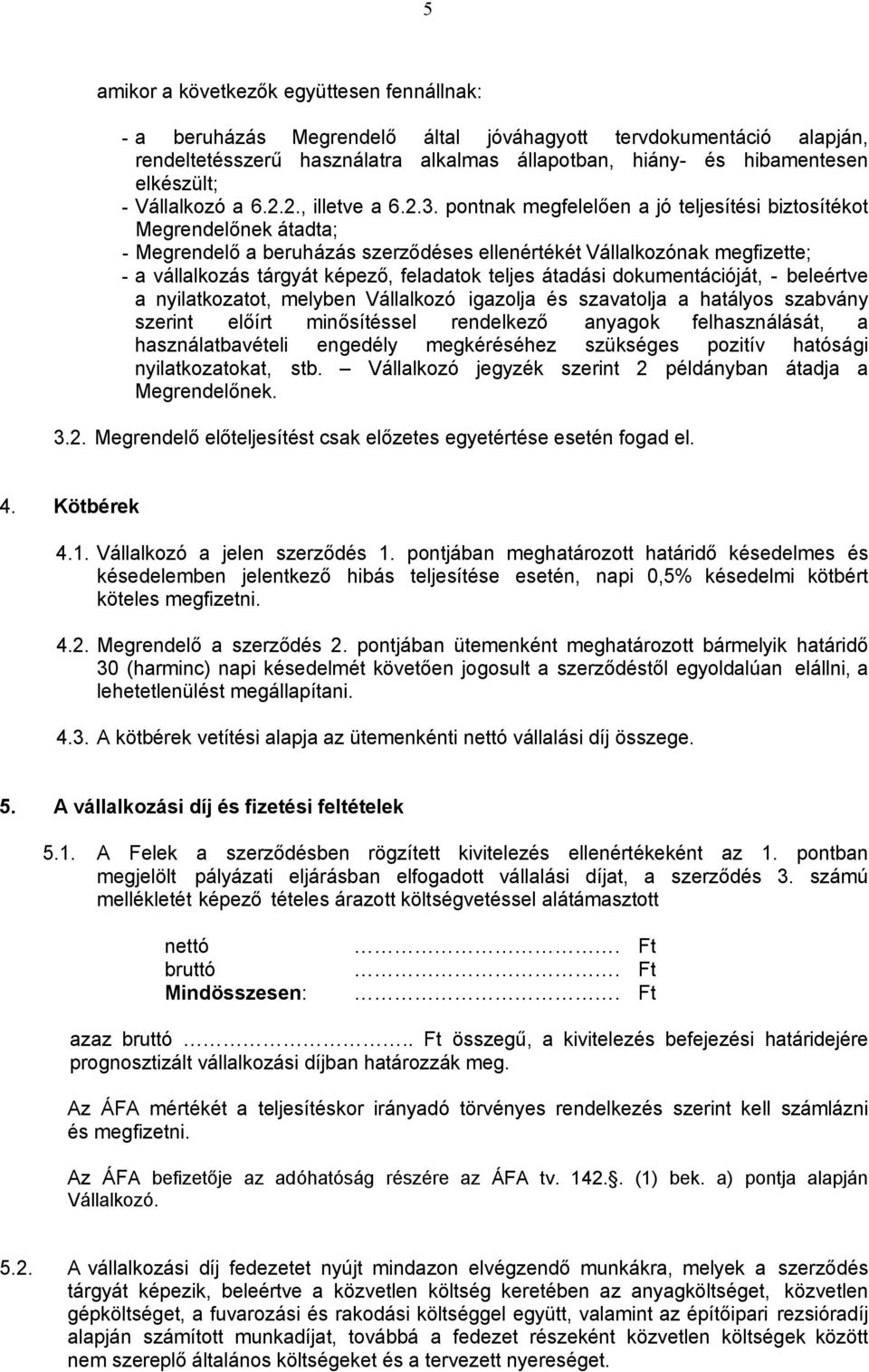 pontnak megfelelően a jó teljesítési biztosítékot Megrendelőnek átadta; - Megrendelő a beruházás szerződéses ellenértékét Vállalkozónak megfizette; - a vállalkozás tárgyát képező, feladatok teljes