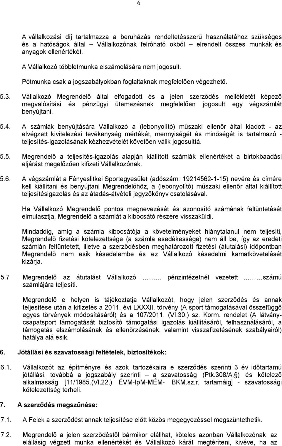 Vállalkozó Megrendelő által elfogadott és a jelen szerződés mellékletét képező megvalósítási és pénzügyi ütemezésnek megfelelően jogosult egy végszámlát benyújtani. 5.4.