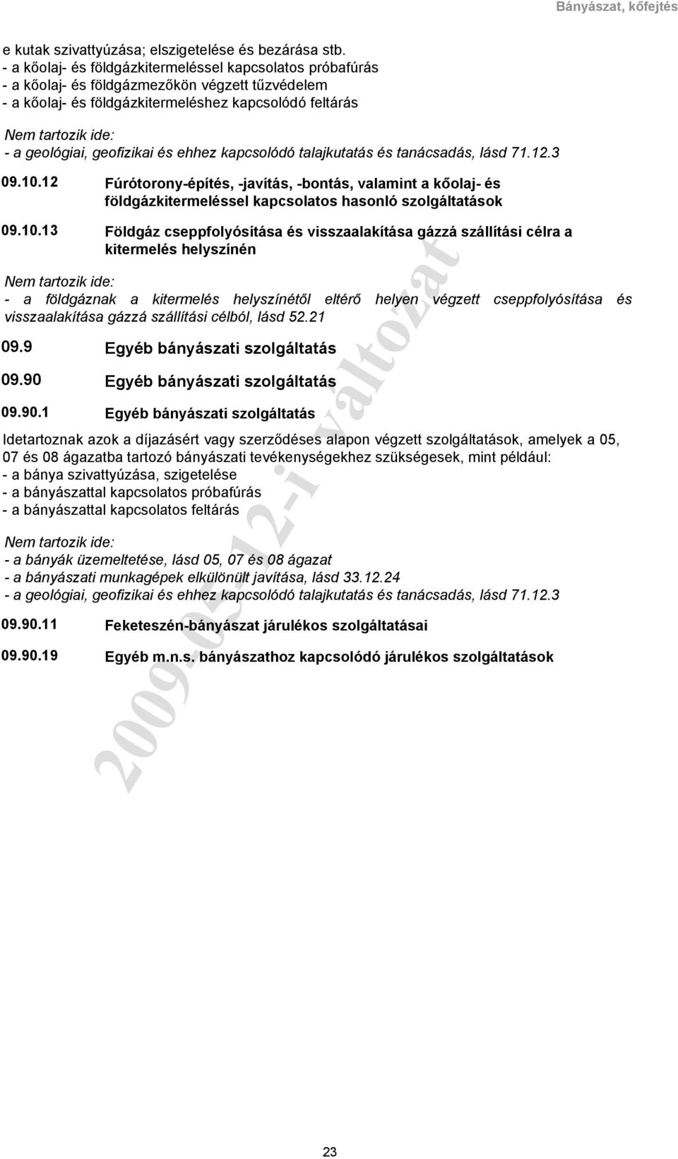 kapcsolódó talajkutatás és tanácsadás, lásd 71.12.3 09.10.12 Fúrótorony-építés, -javítás, -bontás, valamint a kőolaj- és földgázkitermeléssel kapcsolatos hasonló szolgáltatások 09.10.13 09.9 09.90 09.