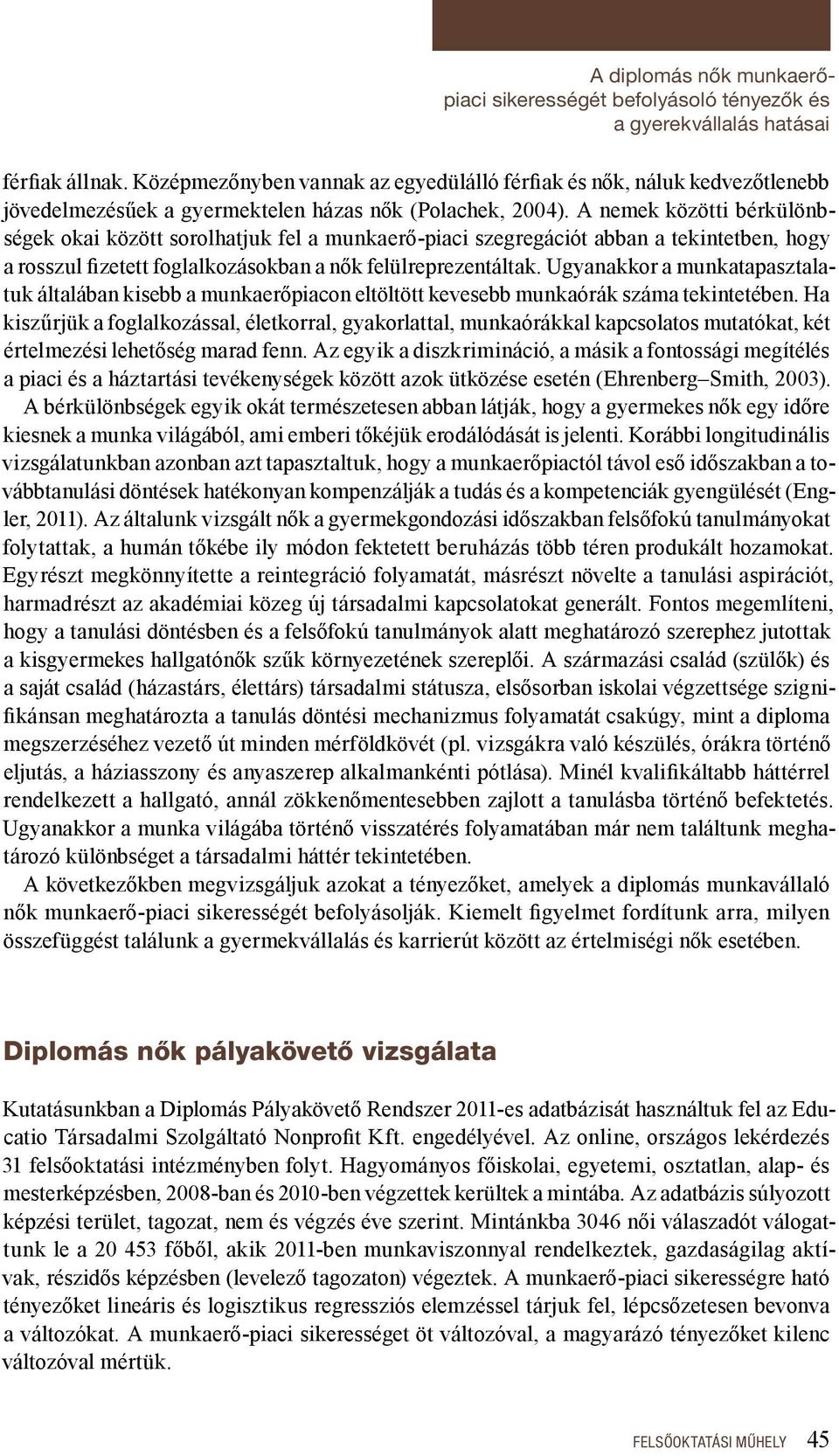 A nemek közötti bérkülönbségek okai között sorolhatjuk fel a munkaerő-piaci szegregációt abban a tekintetben, hogy a rosszul fizetett foglalkozásokban a nők felülreprezentáltak.