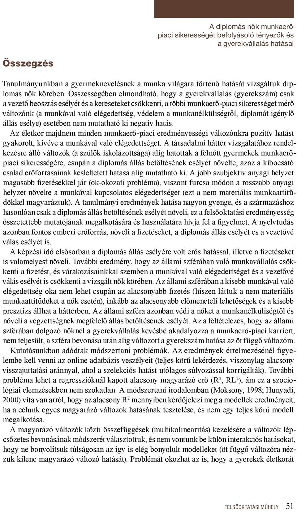 Összességében elmondható, hogy a gyerekvállalás (gyerekszám) csak a vezető beosztás esélyét és a kereseteket csökkenti, a többi munkaerő-piaci sikerességet mérő változónk (a munkával való