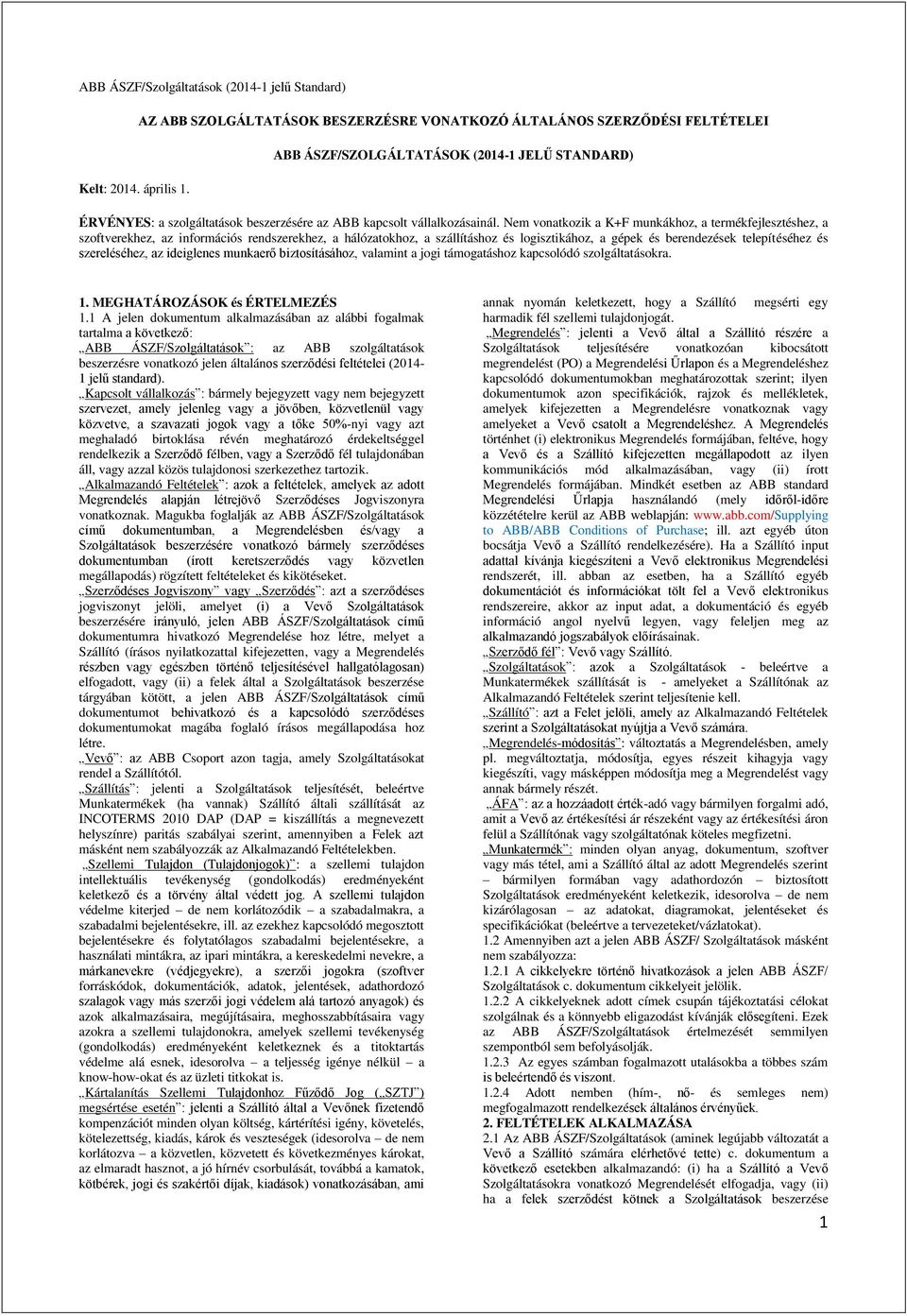 Nem vonatkozik a K+F munkákhoz, a termékfejlesztéshez, a szoftverekhez, az információs rendszerekhez, a hálózatokhoz, a szállításhoz és logisztikához, a gépek és berendezések telepítéséhez és