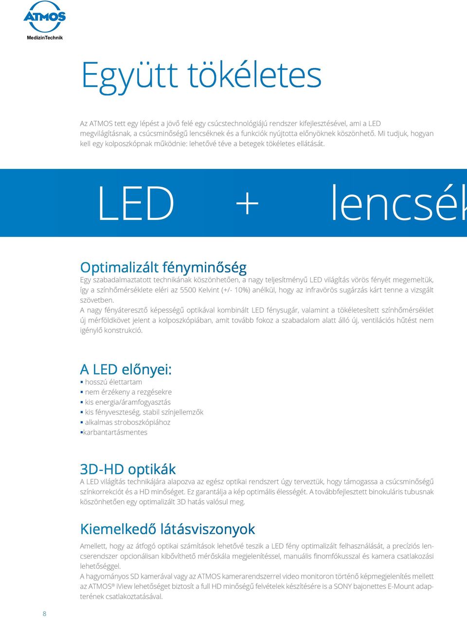 LED + lencsék Optimalizált fényminőség Egy szabadalmaztatott technikának köszönhetően, a nagy teljesítményű LED világítás vörös fényét megemeltük, így a színhőmérséklete eléri az 5500 Kelvint (+/-