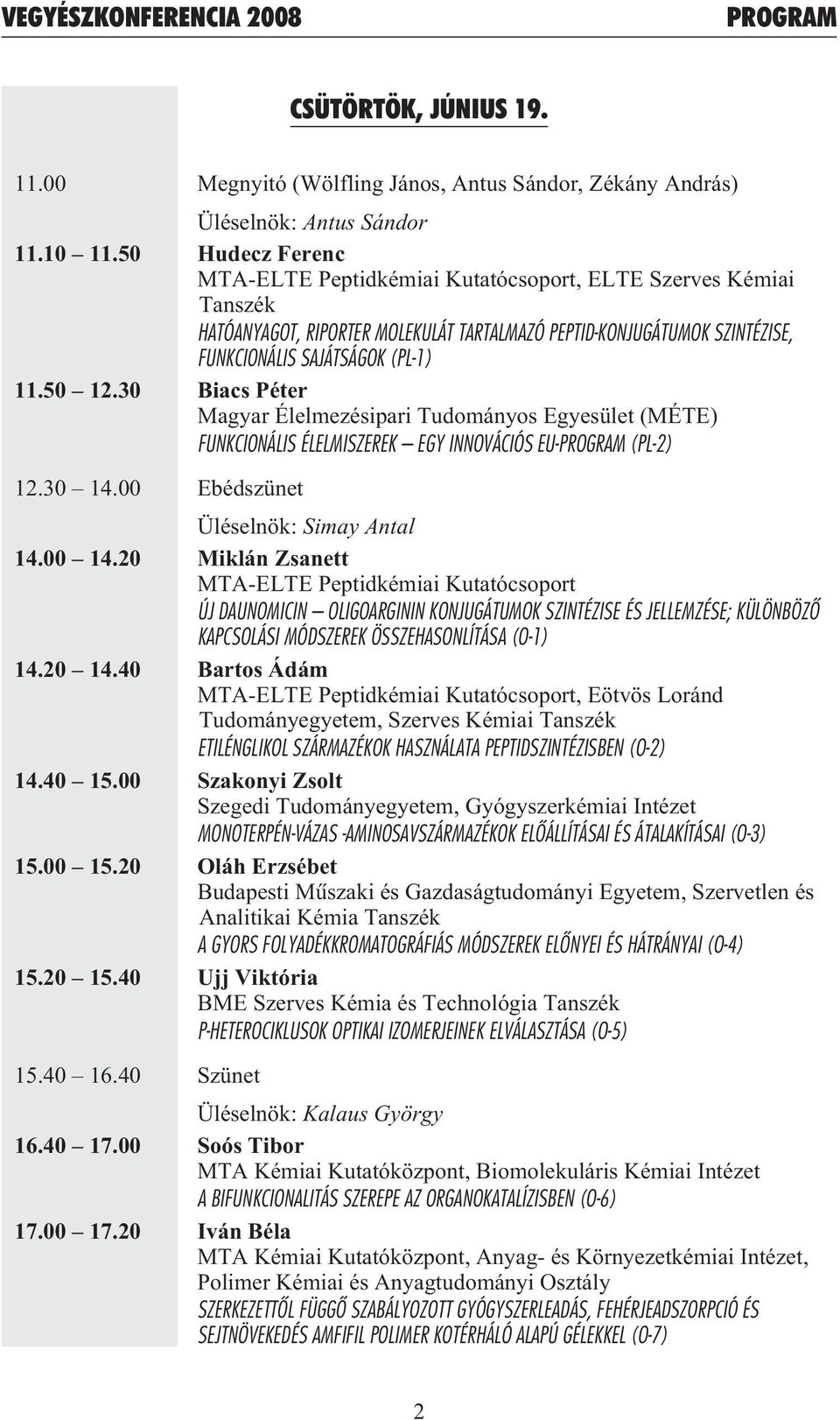 30 Biacs Péter Magyar Élelmezésipari Tudományos Egyesület (MÉTE) FUNKCIONÁLIS ÉLELMISZEREK EGY INNOVÁCIÓS EU- (PL-2) 12.30 14.00 Ebédszünet Üléselnök: Simay Antal 14.00 14.