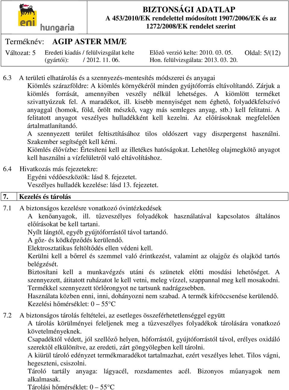 kisebb mennyiséget nem éghető, folyadékfelszívó anyaggal (homok, föld, őrölt mészkő, vagy más semleges anyag, stb.) kell felitatni. A felitatott anyagot veszélyes hulladékként kell kezelni.