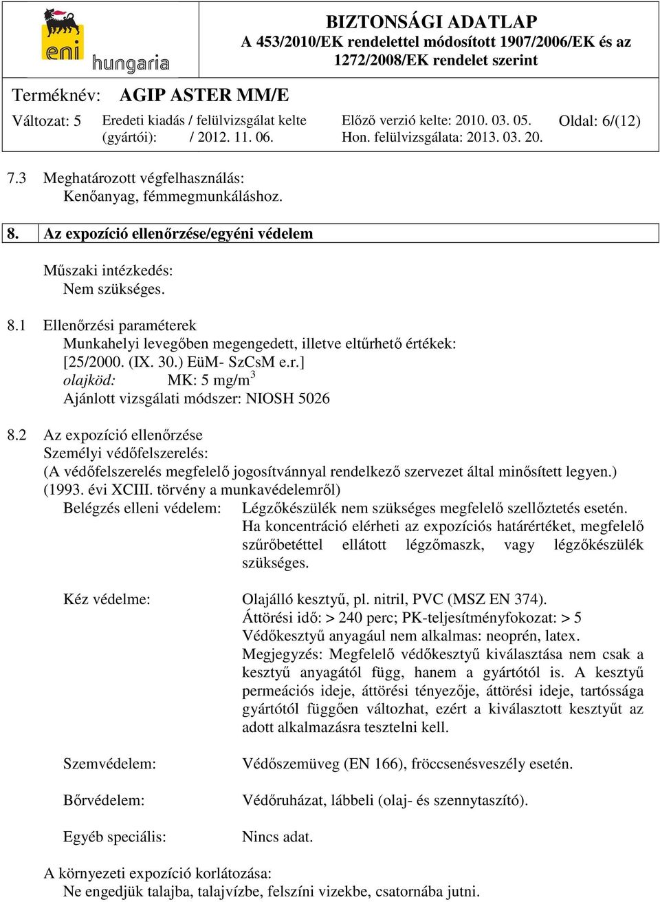 2 Az expozíció ellenőrzése Személyi védőfelszerelés: (A védőfelszerelés megfelelő jogosítvánnyal rendelkező szervezet által minősített legyen.) (1993. évi XCIII.