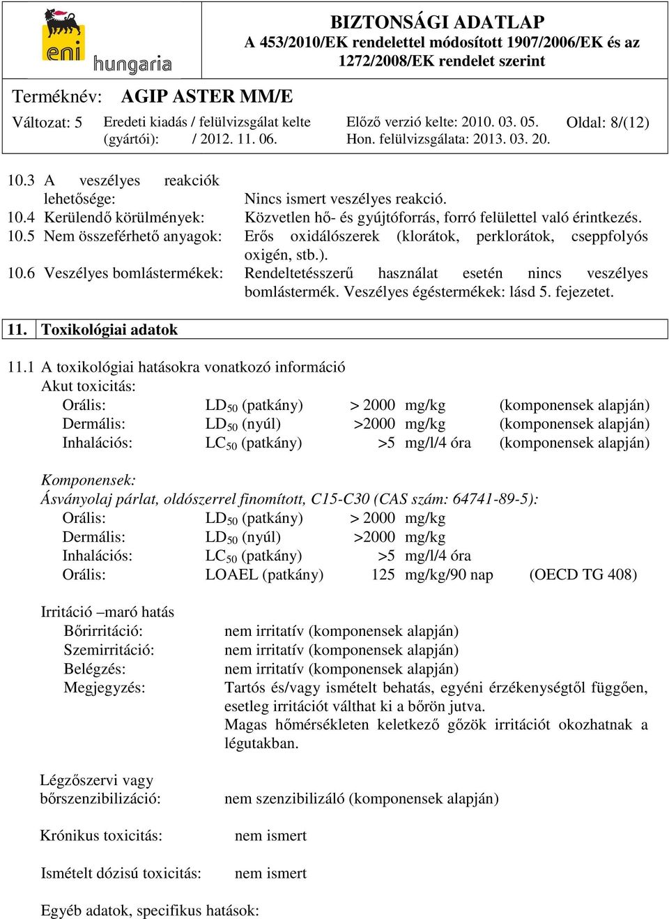 1 A toxikológiai hatásokra vonatkozó információ Akut toxicitás: Orális: LD 50 (patkány) > 2000 mg/kg (komponensek alapján) Dermális: LD 50 (nyúl) >2000 mg/kg (komponensek alapján) Inhalációs: LC 50