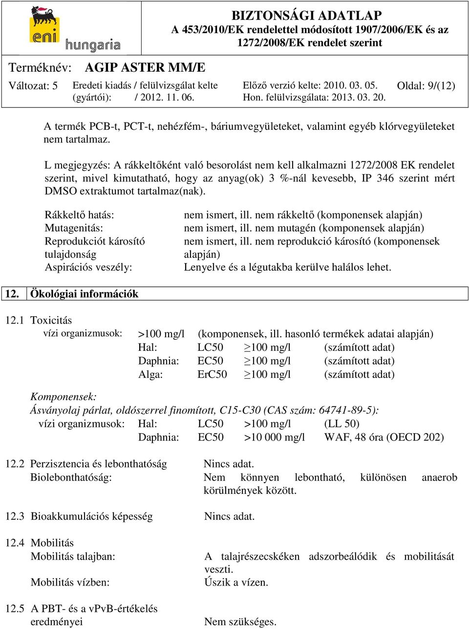 tartalmaz(nak). Rákkeltő hatás: Mutagenitás: Reprodukciót károsító tulajdonság Aspirációs veszély: nem ismert, ill. nem rákkeltő (komponensek alapján) nem ismert, ill.