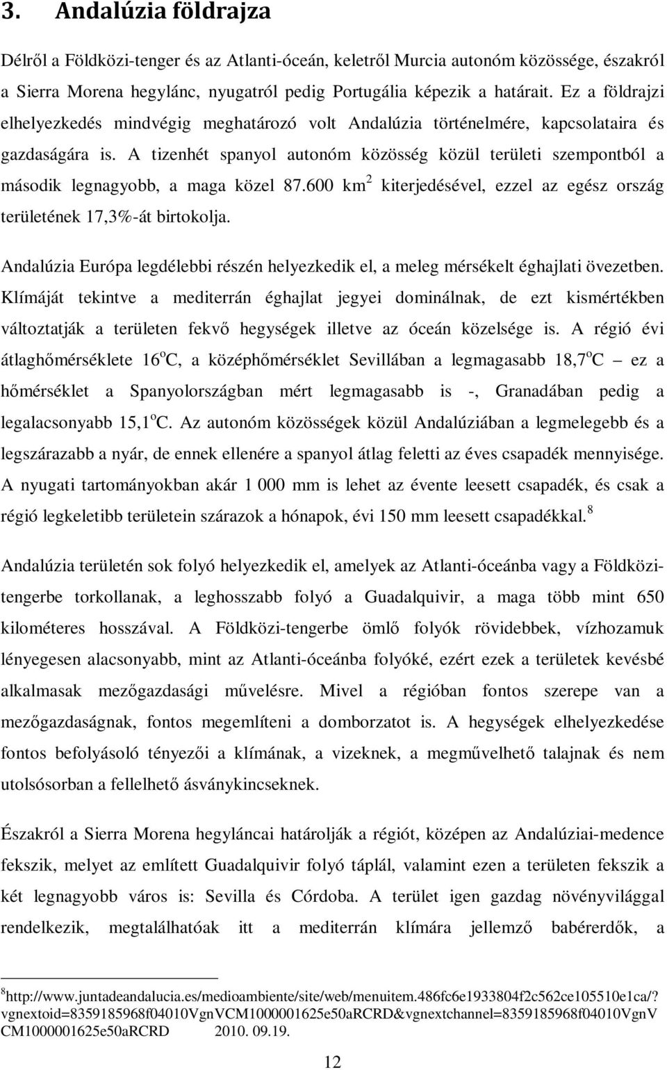 A tizenhét spanyol autonóm közösség közül területi szempontból a második legnagyobb, a maga közel 87.600 km 2 kiterjedésével, ezzel az egész ország területének 17,3%-át birtokolja.