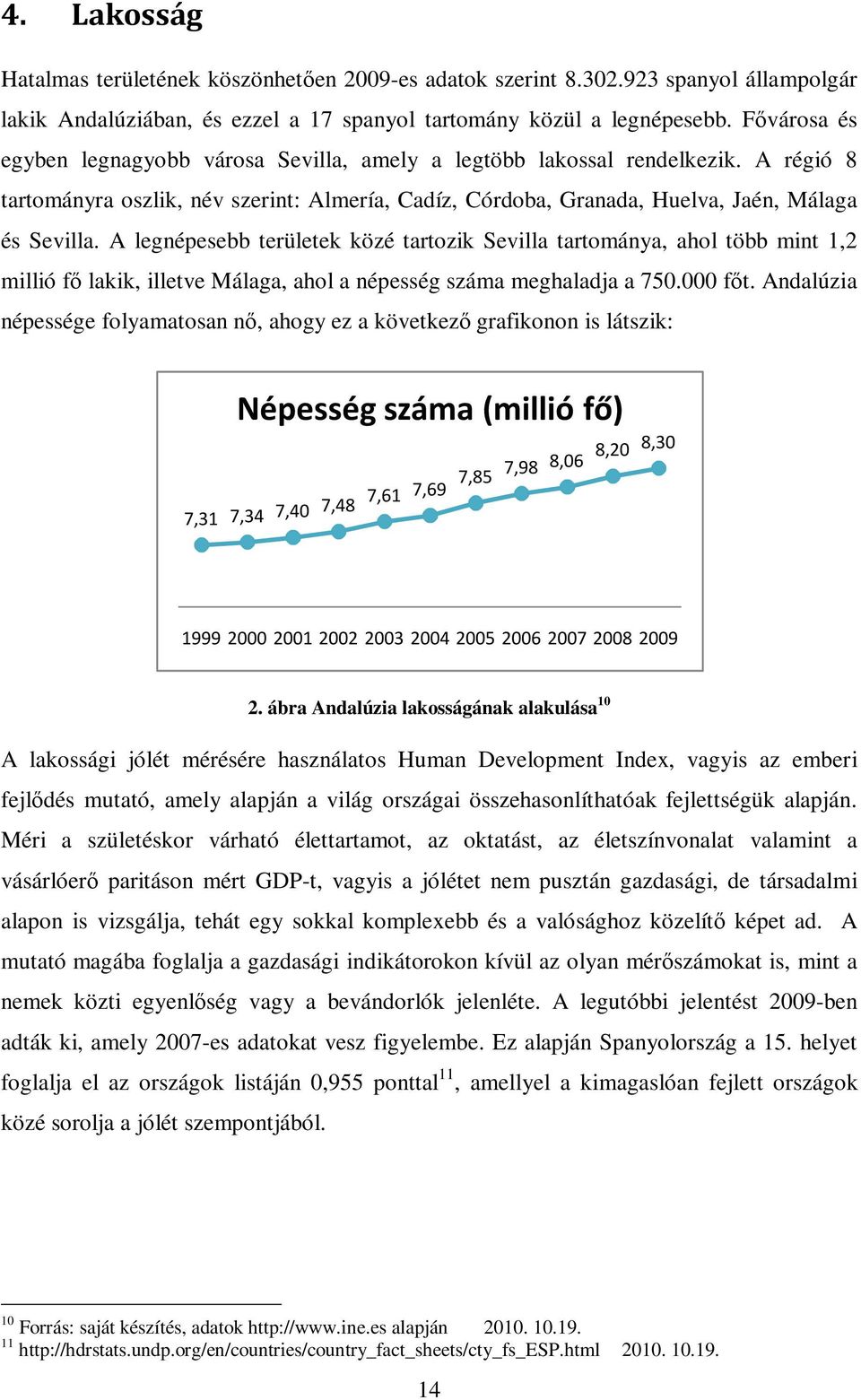 A legnépesebb területek közé tartozik Sevilla tartománya, ahol több mint 1,2 millió fı lakik, illetve Málaga, ahol a népesség száma meghaladja a 750.000 fıt.