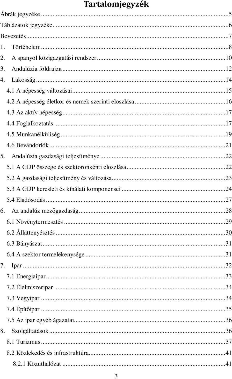 Andalúzia gazdasági teljesítménye... 22 5.1 A GDP összege és szektoronkénti eloszlása... 22 5.2 A gazdasági teljesítmény és változása... 23 5.3 A GDP keresleti és kínálati komponensei... 24 5.