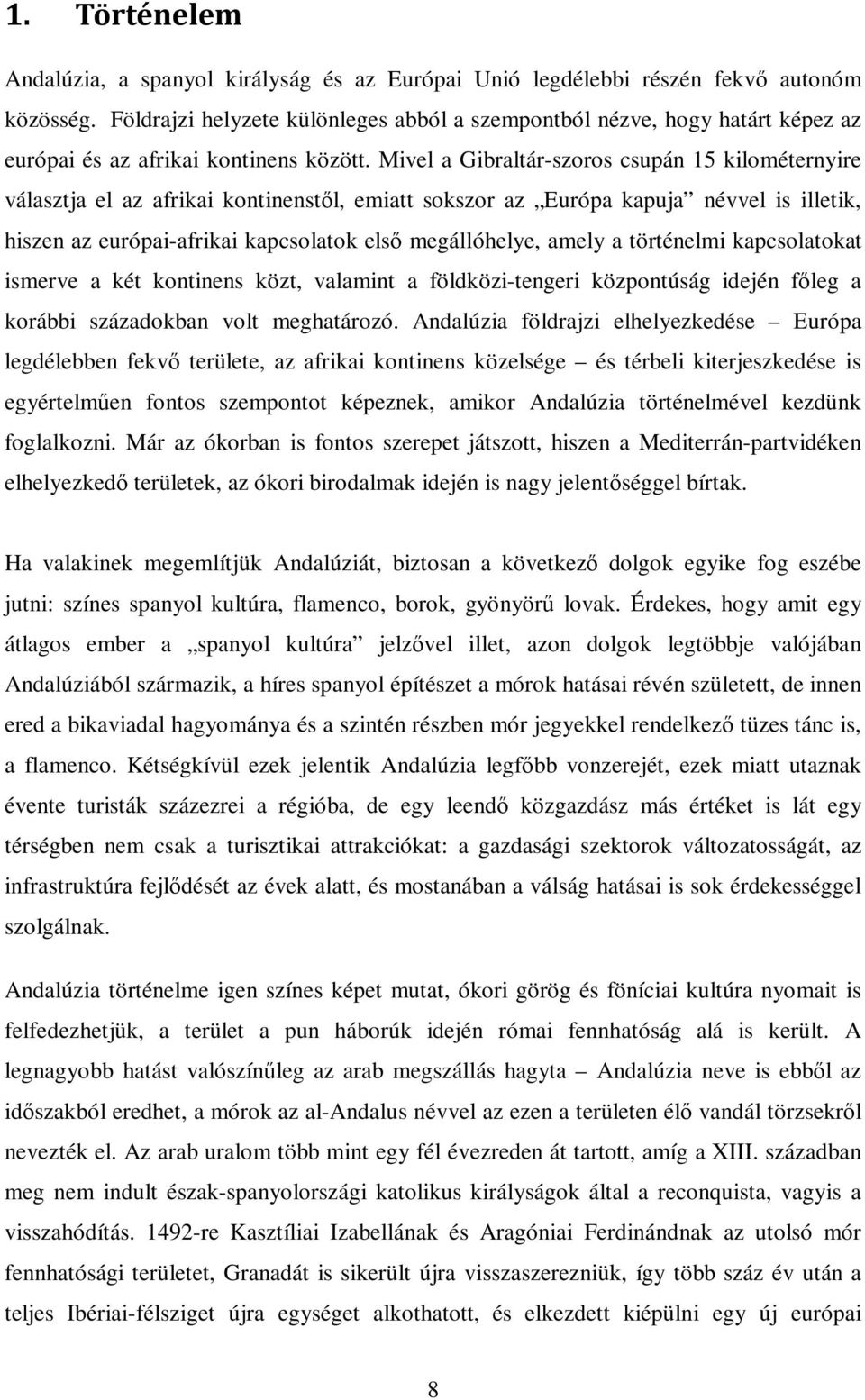 Mivel a Gibraltár-szoros csupán 15 kilométernyire választja el az afrikai kontinenstıl, emiatt sokszor az Európa kapuja névvel is illetik, hiszen az európai-afrikai kapcsolatok elsı megállóhelye,