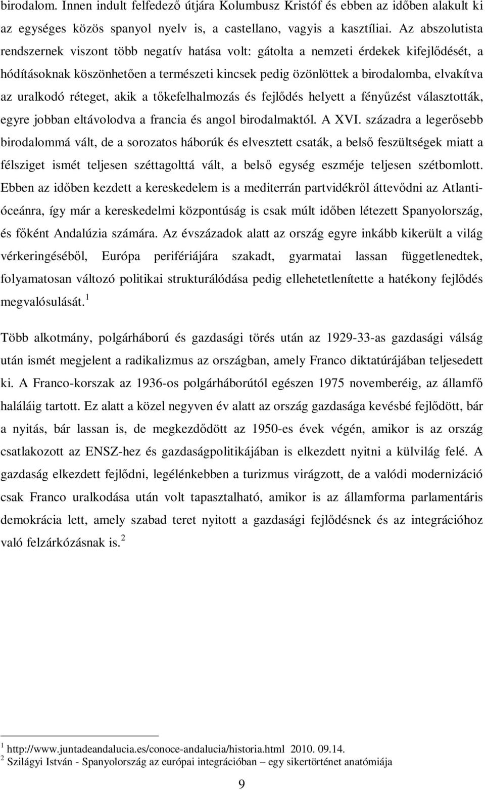 uralkodó réteget, akik a tıkefelhalmozás és fejlıdés helyett a fényőzést választották, egyre jobban eltávolodva a francia és angol birodalmaktól. A XVI.