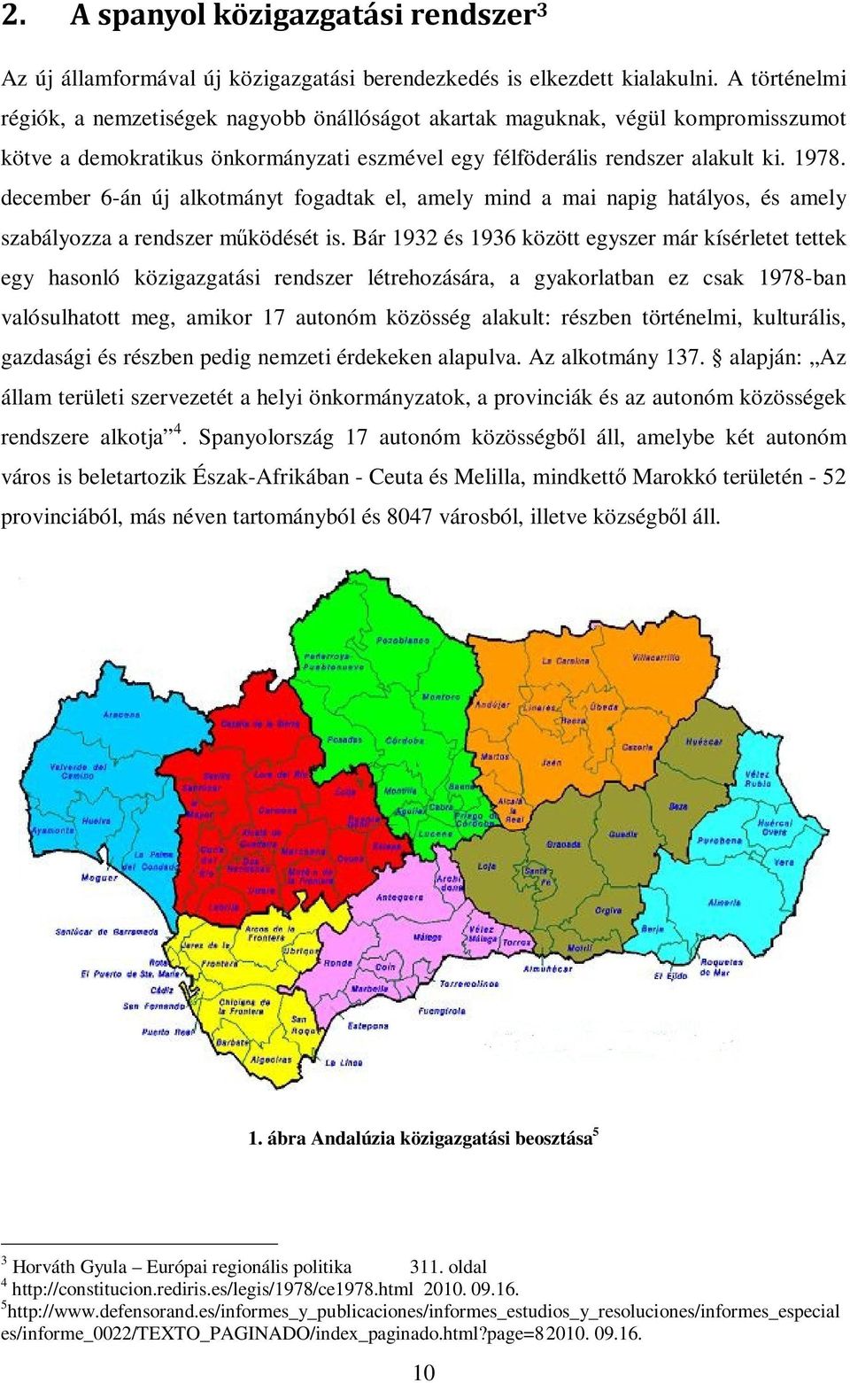 december 6-án új alkotmányt fogadtak el, amely mind a mai napig hatályos, és amely szabályozza a rendszer mőködését is.