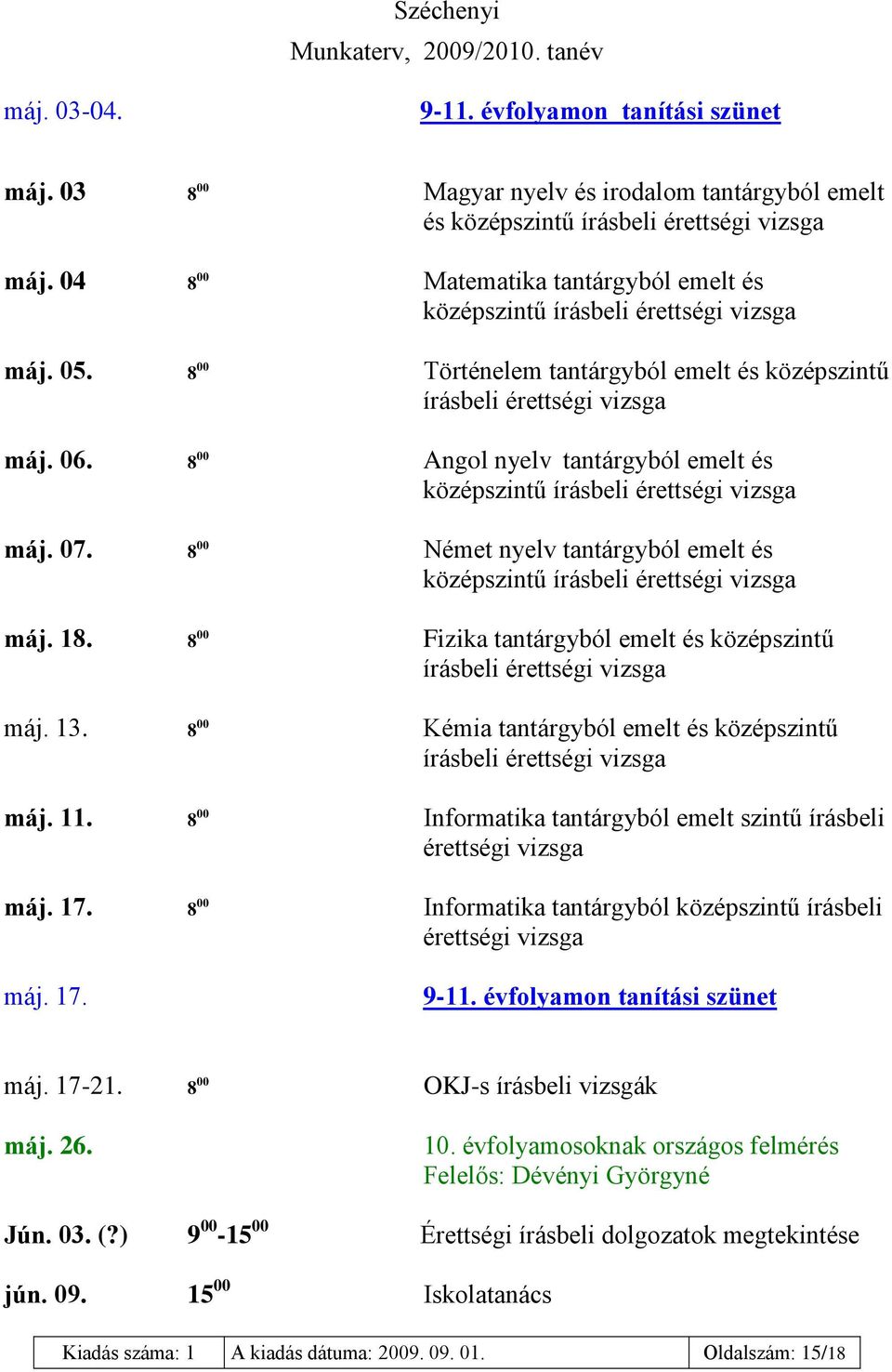 8 00 Angol nyelv tantárgyból emelt és középszintű írásbeli érettségi vizsga máj. 07. 8 00 Német nyelv tantárgyból emelt és középszintű írásbeli érettségi vizsga máj. 18.