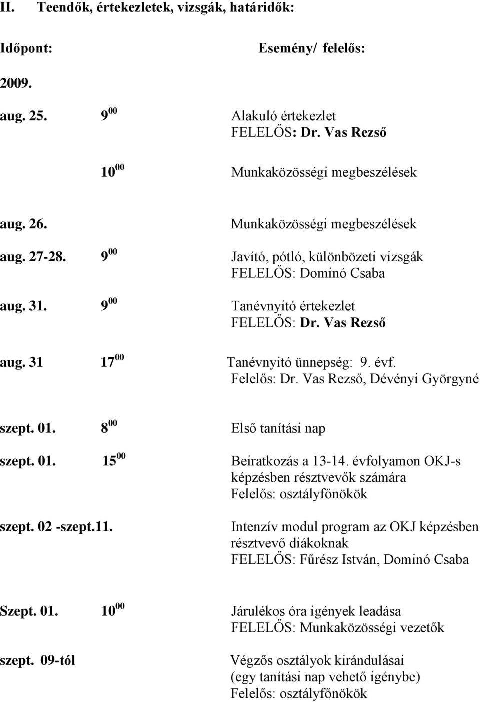 8 00 Első tanítási nap szept. 01. 15 00 Beiratkozás a 13-14. évfolyamon OKJ-s képzésben résztvevők számára Felelős: osztályfőnökök szept. 02 -szept.11.