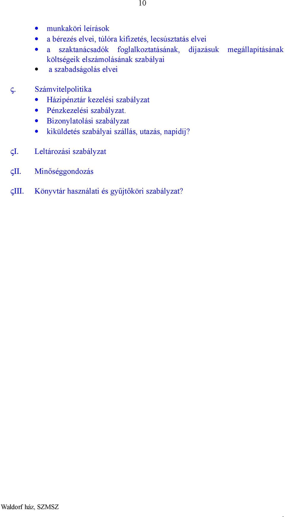 Számvitelpolitika Házipénztár kezelési szabályzat Pénzkezelési szabályzat Bizonylatolási szabályzat