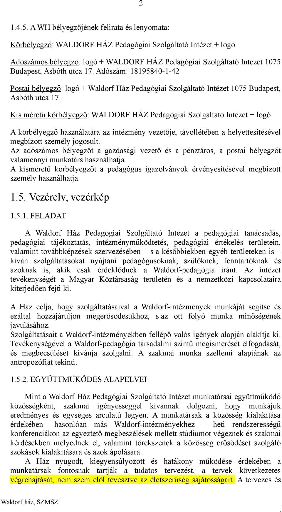 Intézet + logó A körbélyegző használatára az intézmény vezetője, távollétében a helyettesítésével megbízott személy jogosult Az adószámos bélyegzőt a gazdasági vezető és a pénztáros, a postai