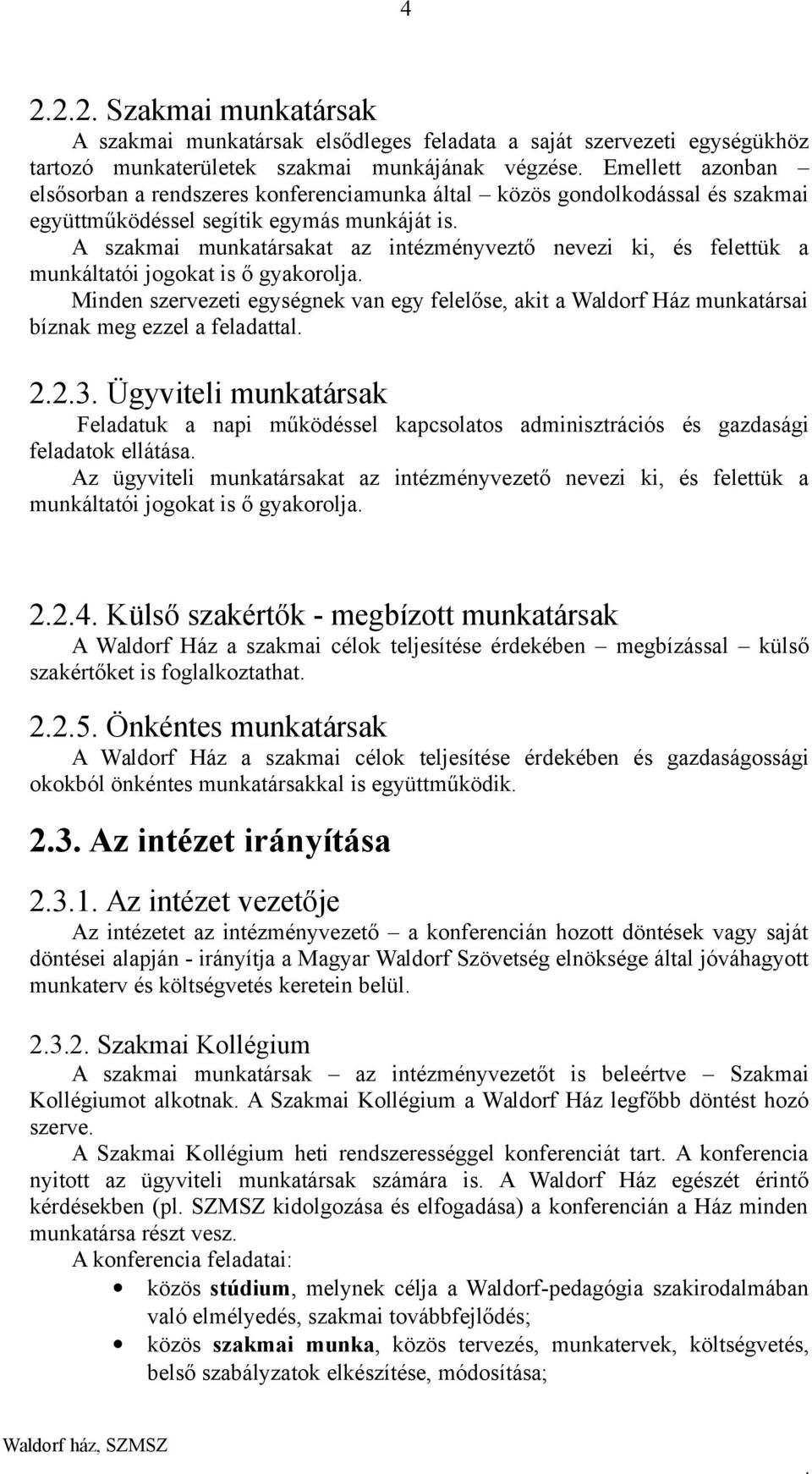 gyakorolja Minden szervezeti egységnek van egy felelőse, akit a Waldorf Ház munkatársai bíznak meg ezzel a feladattal 223 Ügyviteli munkatársak Feladatuk a napi működéssel kapcsolatos adminisztrációs