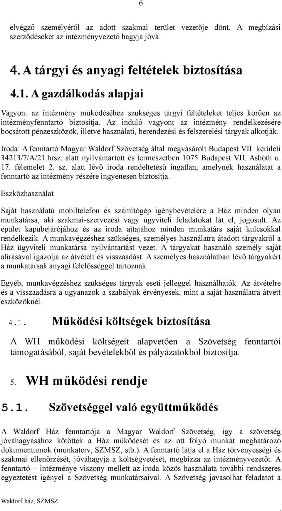 berendezési és felszerelési tárgyak alkotják Iroda: A fenntartó Magyar Waldorf Szövetség által megvásárolt Budapest VII kerületi 34213/7/A/21hrsz alatt nyilvántartott és természetben 1075 Budapest