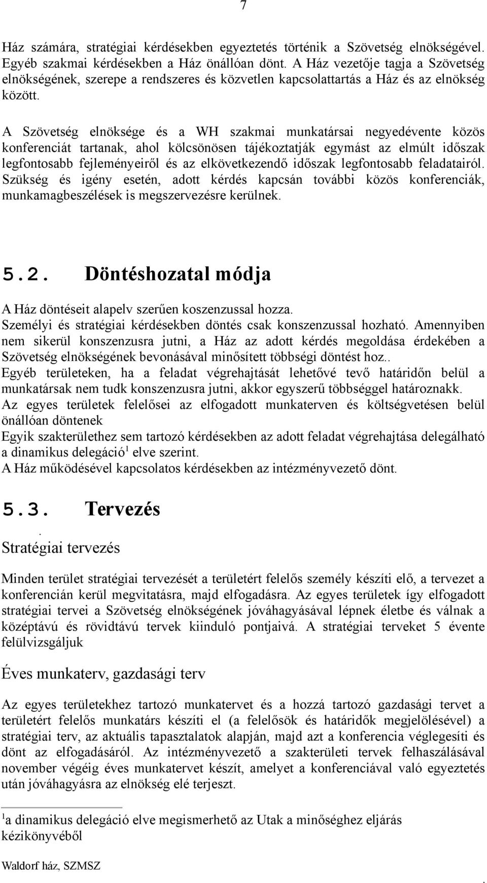 időszak legfontosabb fejleményeiről és az elkövetkezendő időszak legfontosabb feladatairól Szükség és igény esetén, adott kérdés kapcsán további közös konferenciák, munkamagbeszélések is