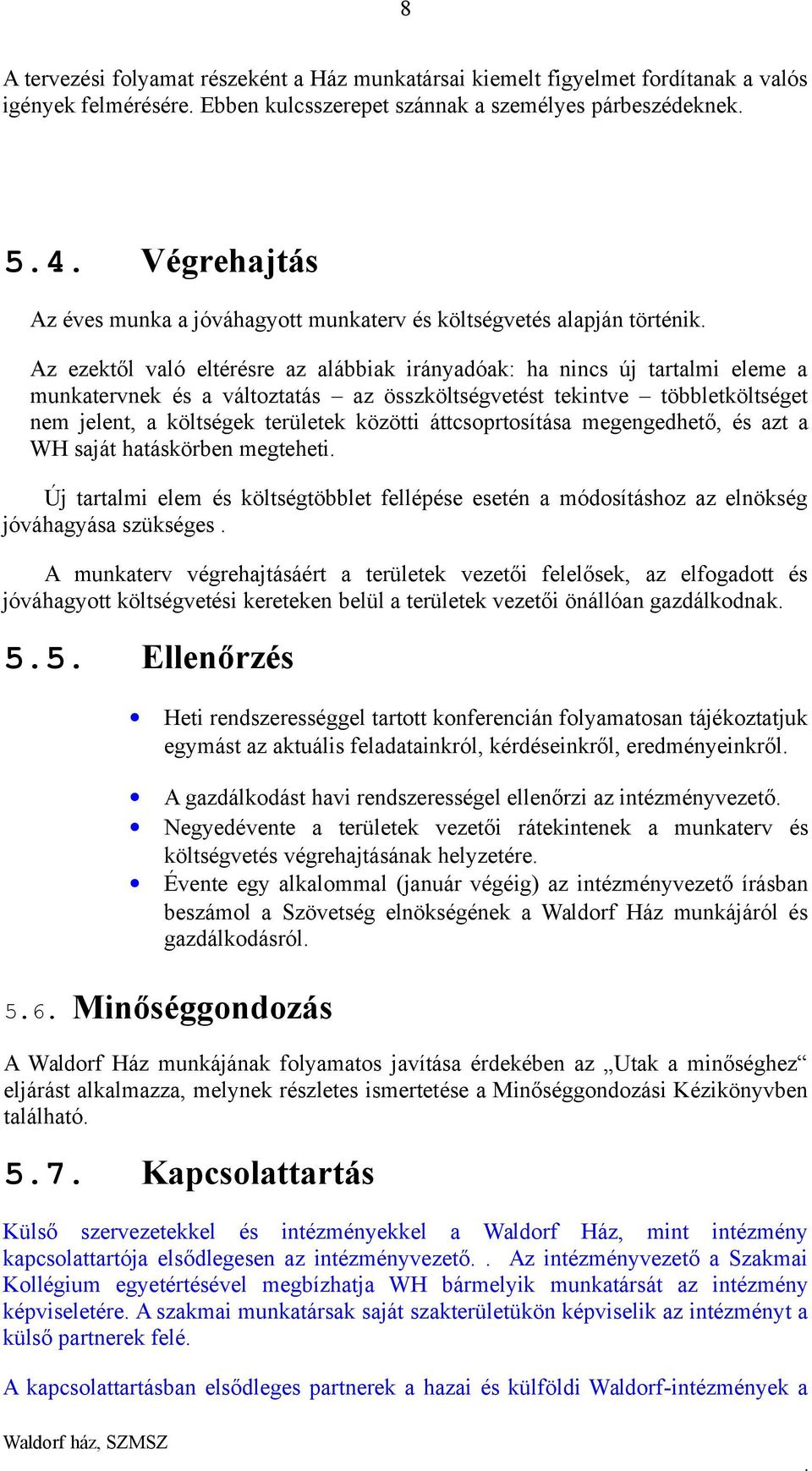 többletköltséget nem jelent, a költségek területek közötti áttcsoprtosítása megengedhető, és azt a WH saját hatáskörben megteheti Új tartalmi elem és költségtöbblet fellépése esetén a módosításhoz az