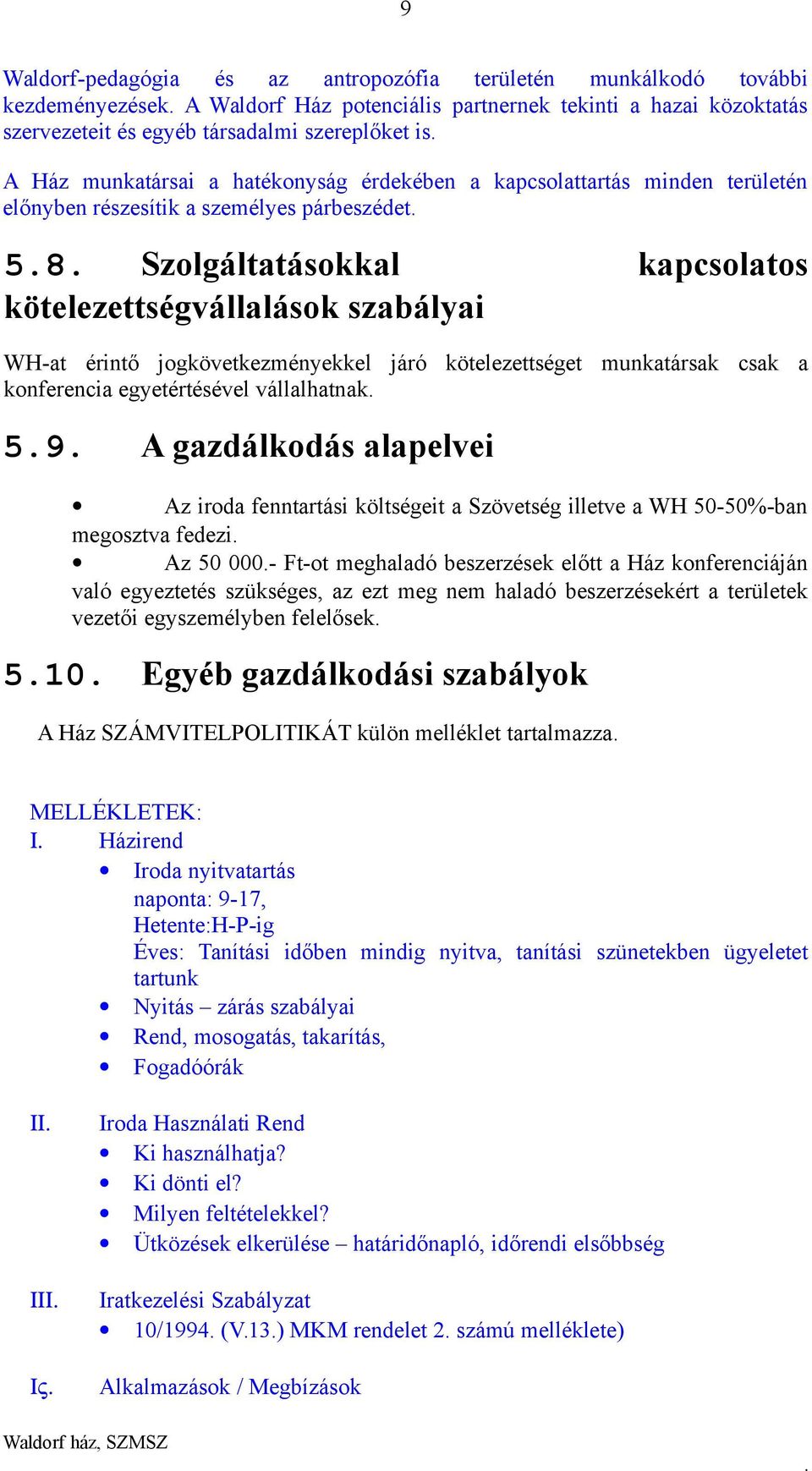 jogkövetkezményekkel járó kötelezettséget munkatársak csak a konferencia egyetértésével vállalhatnak 59 A gazdálkodás alapelvei Az iroda fenntartási költségeit a Szövetség illetve a WH 50-50%-ban