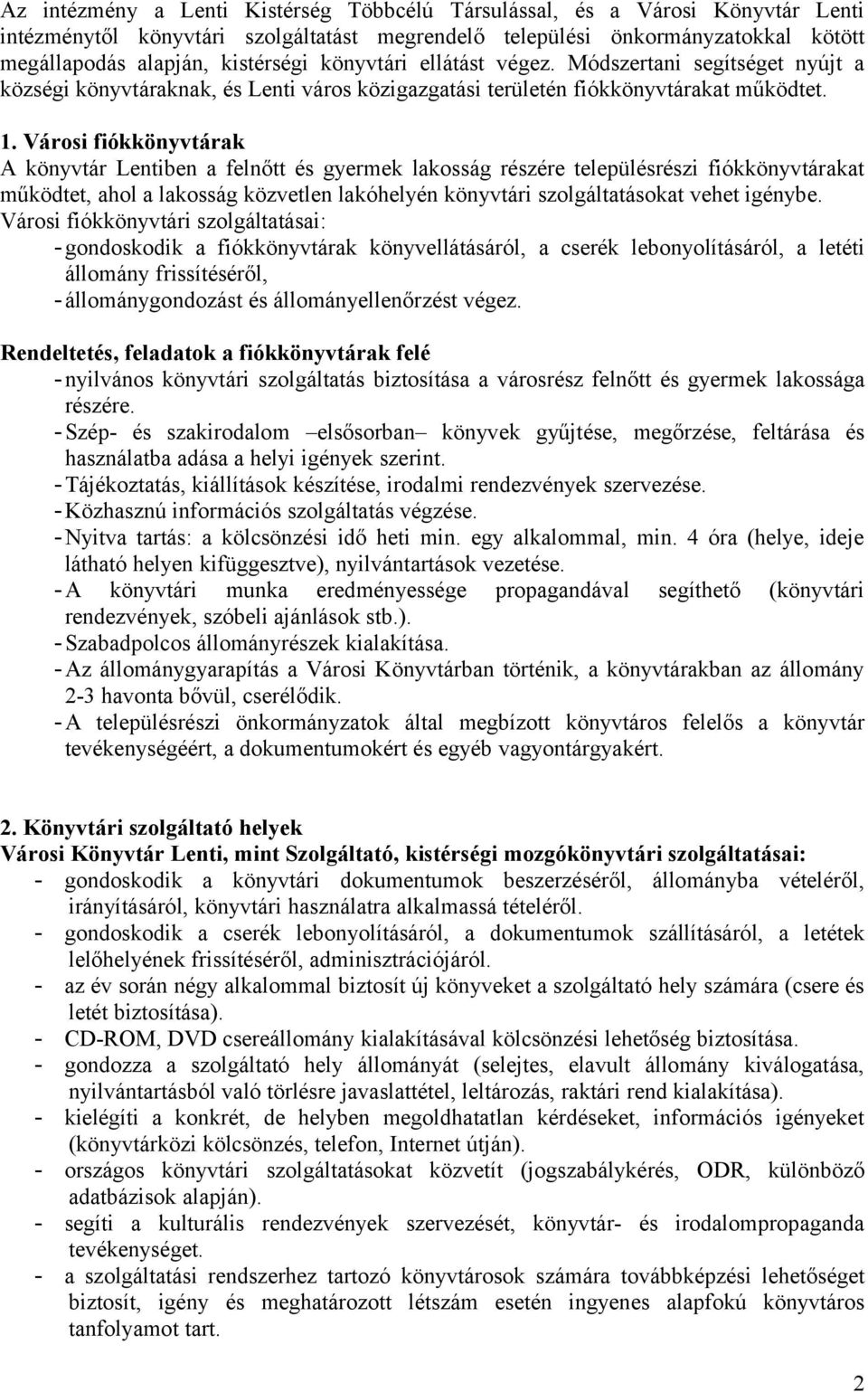 Városi fiókkönyvtárak A könyvtár Lentiben a felnőtt és gyermek lakosság részére településrészi fiókkönyvtárakat működtet, ahol a lakosság közvetlen lakóhelyén könyvtári szolgáltatásokat vehet igénybe.